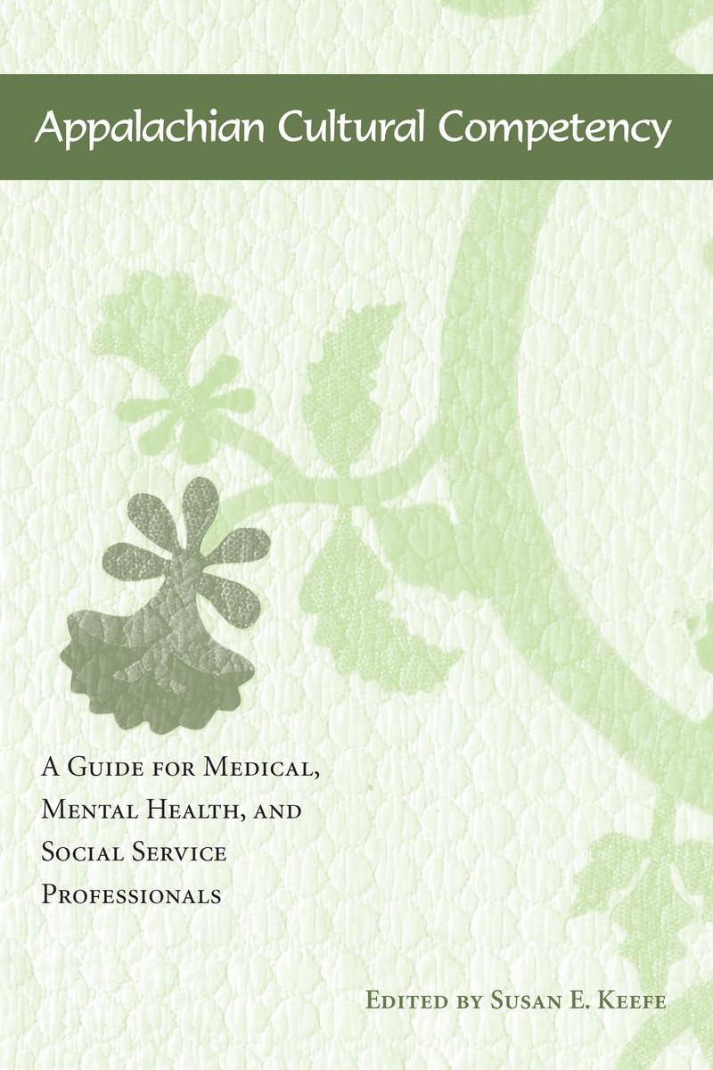 Appalachian Cultural Competency: A Guide for Medical, Mental Health, and Social Service Professionals Medicine