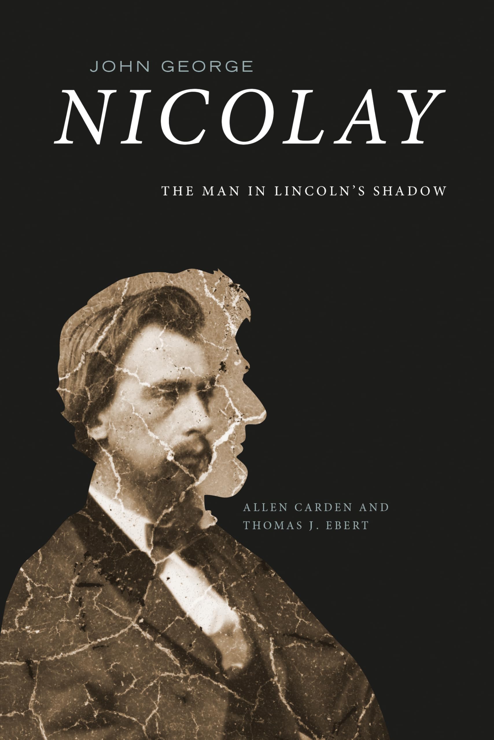 John George Nicolay: The Man in Lincoln's Shadow Memories
