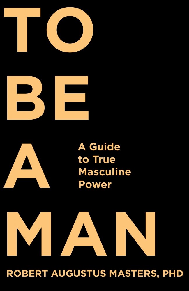 To Be a Man: A Guide to True Masculine Power book