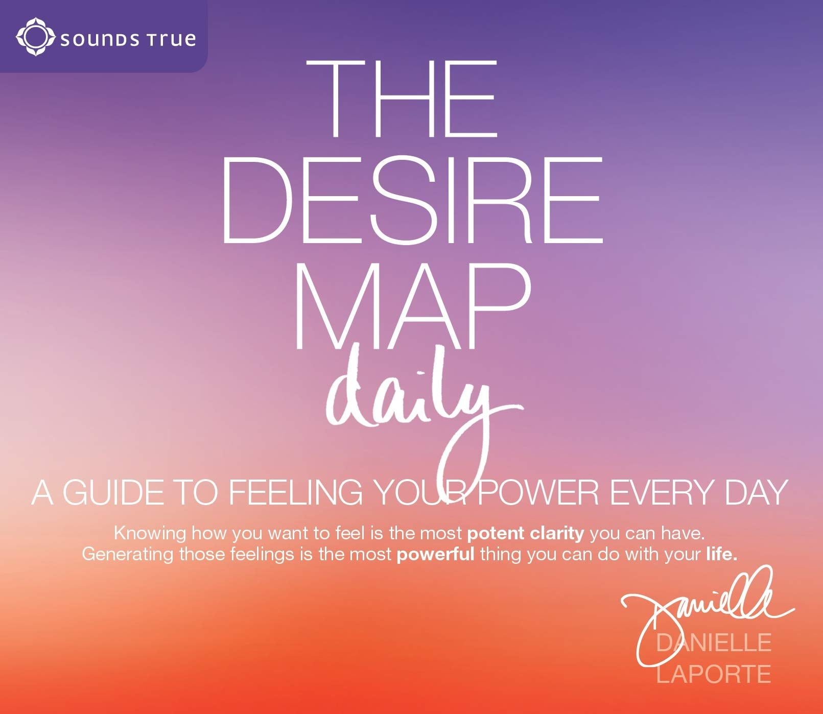 The Desire Map Daily: A Guide to Feeling Your Power Every Day Lifestyle