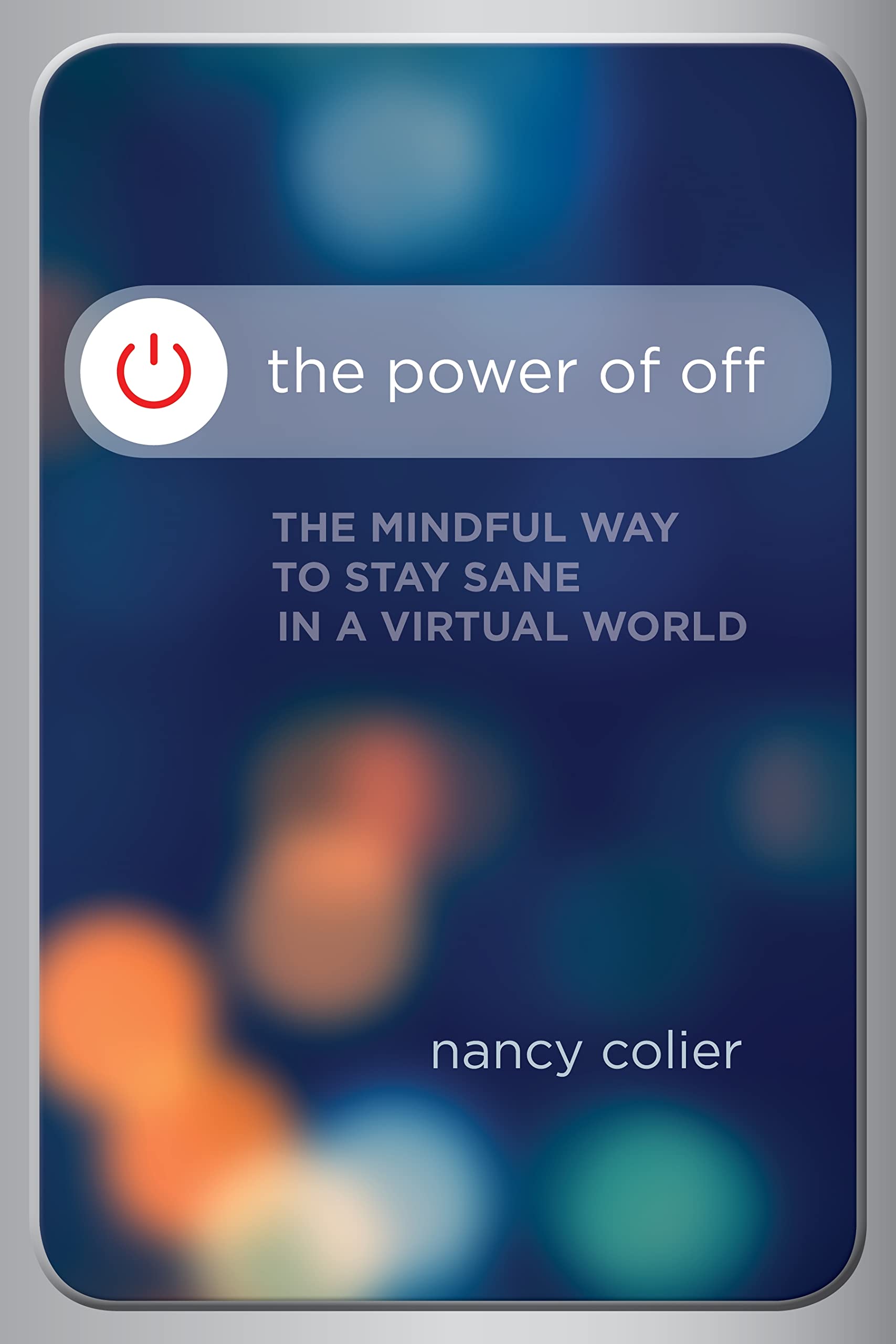 The Power of Off: The Mindful Way to Stay Sane in a Virtual World Learning & Reference