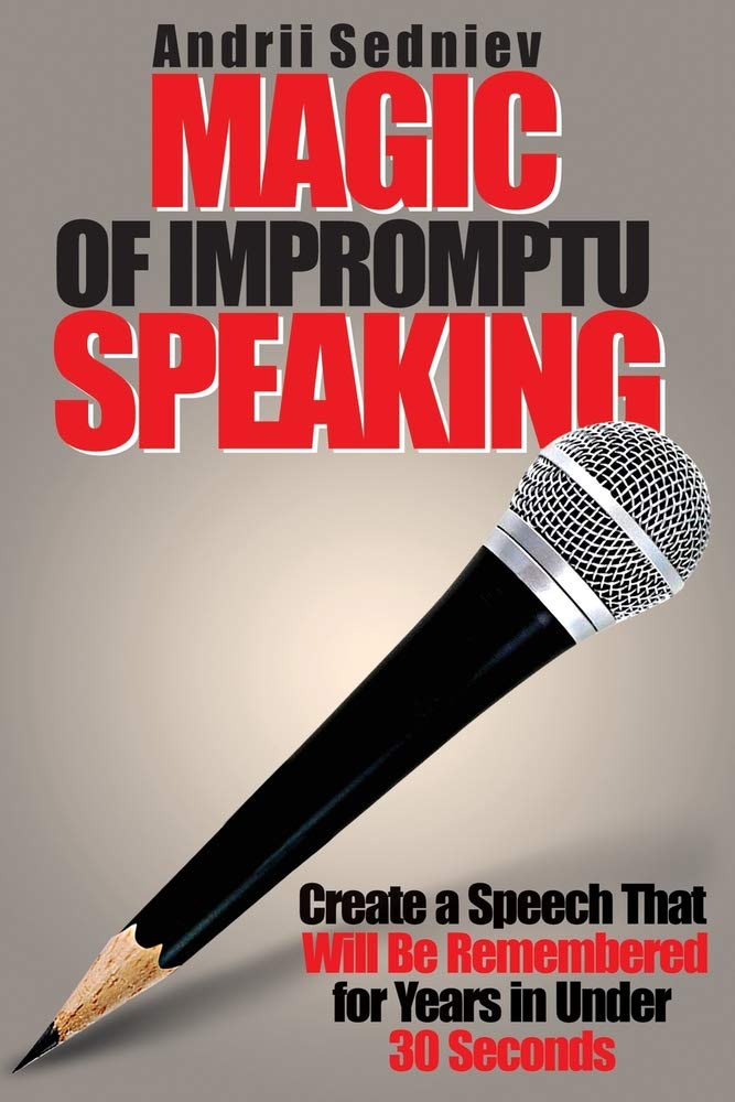 Magic of Impromptu Speaking: Create a Speech That Will Be Remembered for Years in Under 30 Seconds Business, Finance & Career