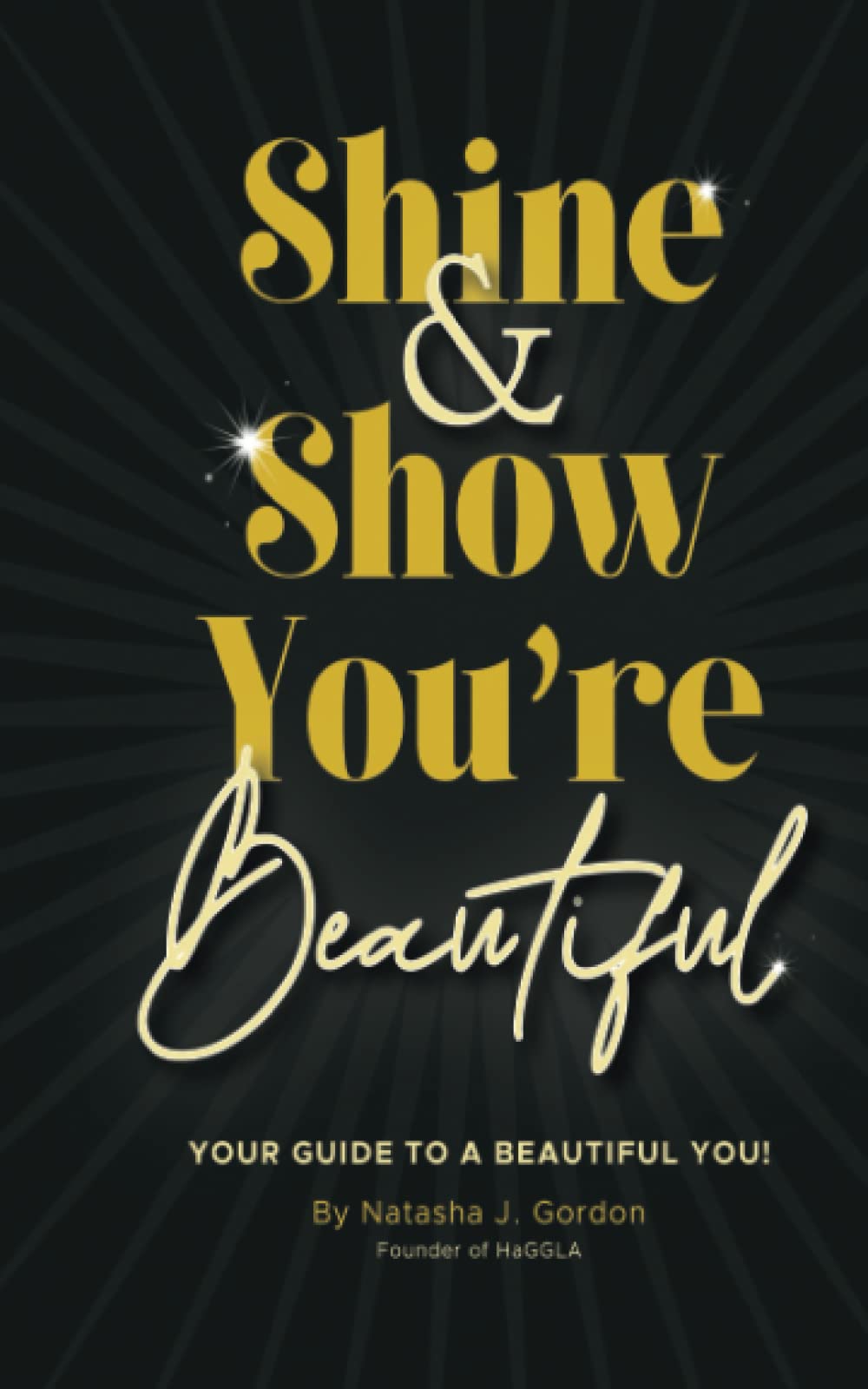 Shine & Show You're Beautiful: Your Guide To A Beautiful You Health, Nutrition & Fitness