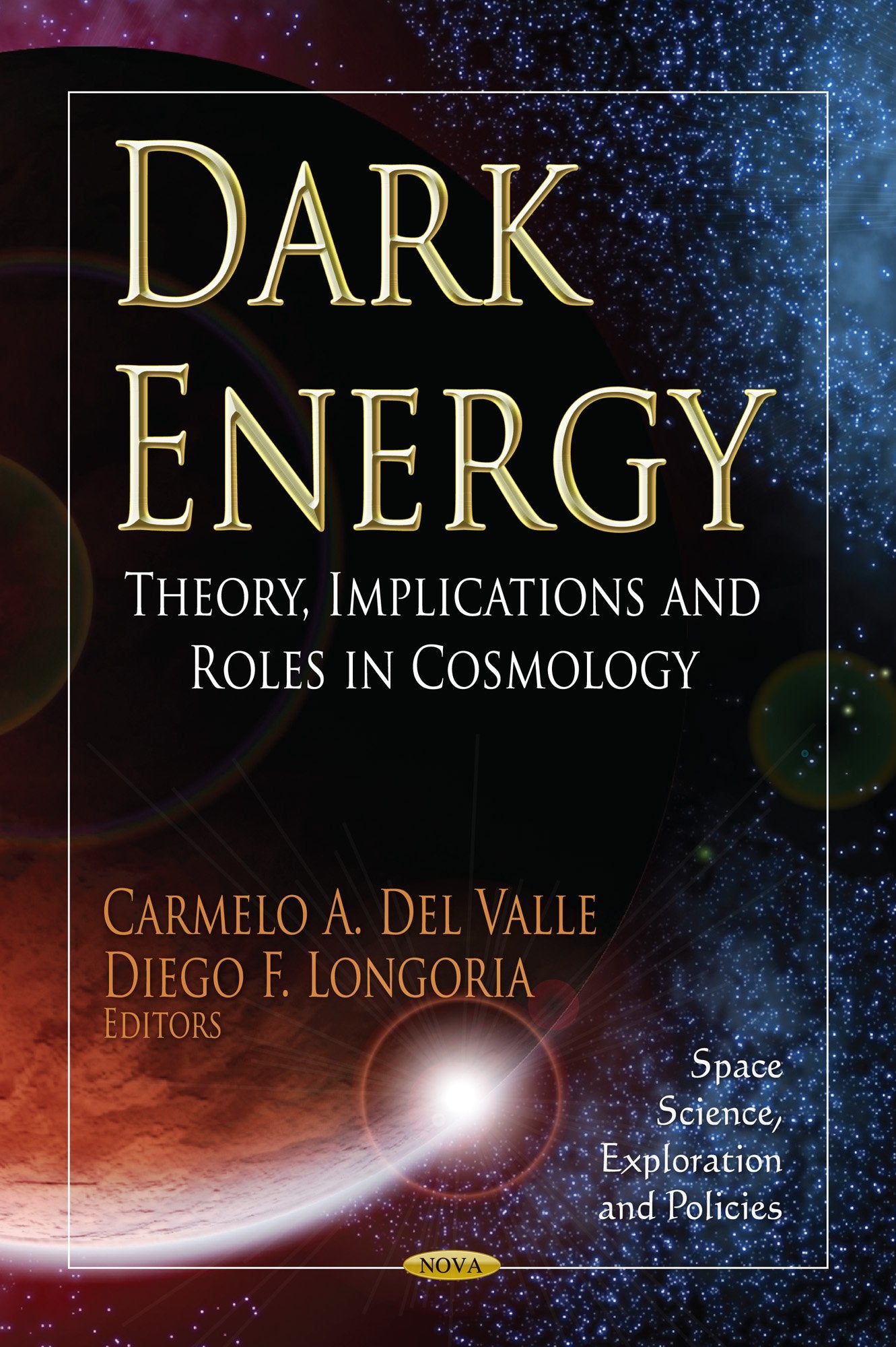 Dark Energy: Theory, Implications and Roles in Cosmology: Theory, Implications & Roles in Cosmology (Space Science, Exploration and Policies; Physics Research and Technology) Natural Sciences