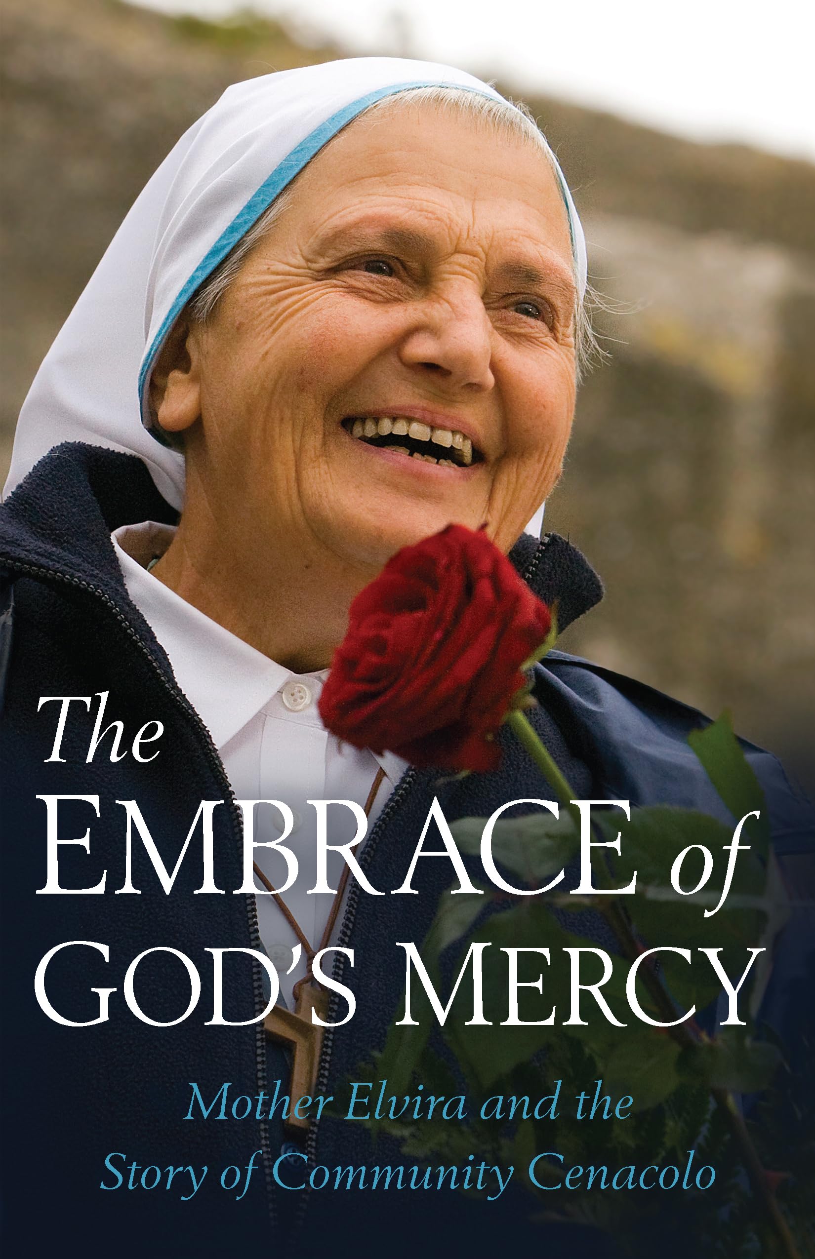 The Embrace of God's Mercy: Mother Elvira and the Story of Community Cenacolo: Mother Elvira and the Rise of Community Cenacolo Social Sciences