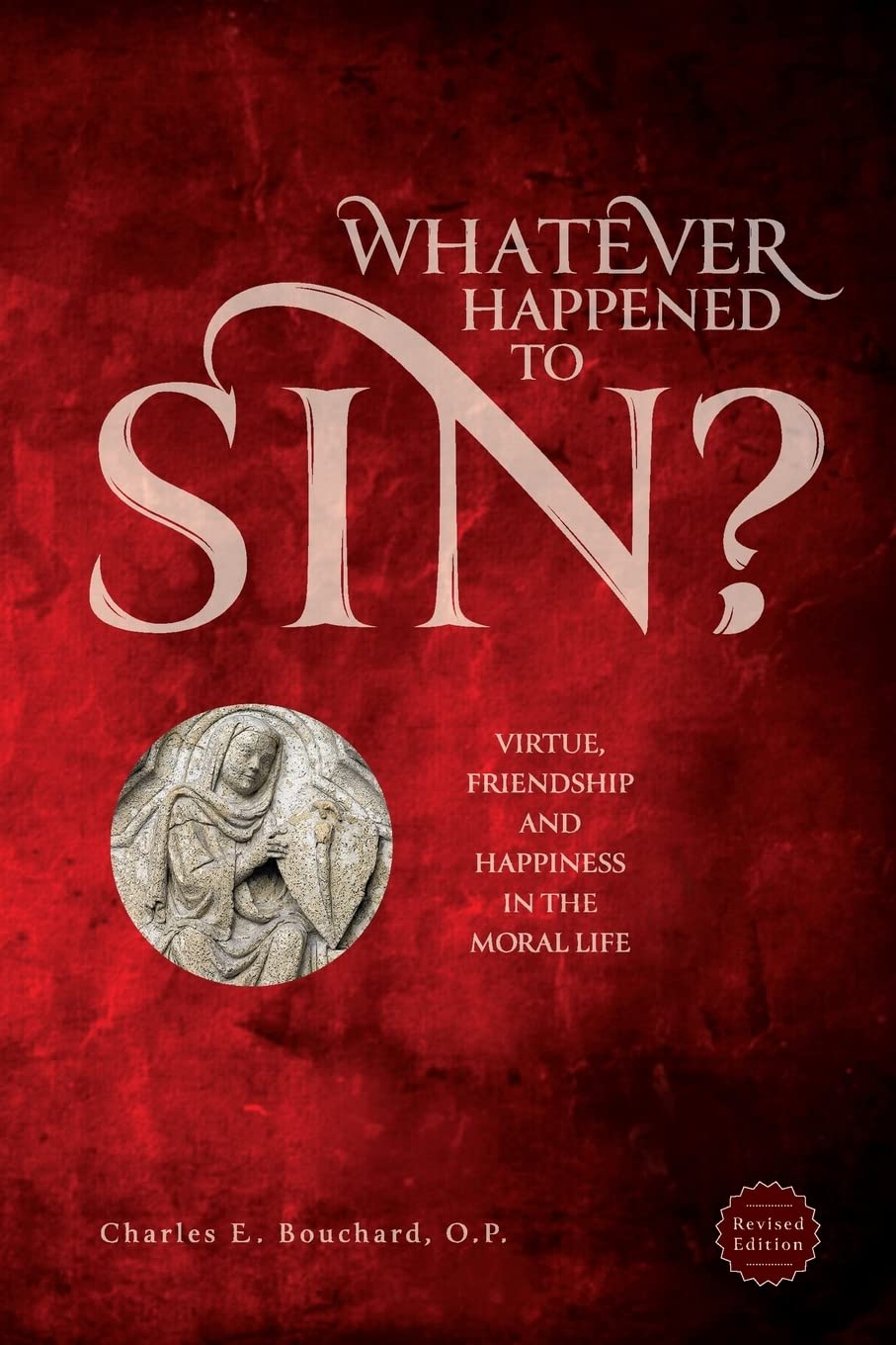 Whatever Happened to Sin?: Virtue, Friendship and Happiness in the Moral Life book