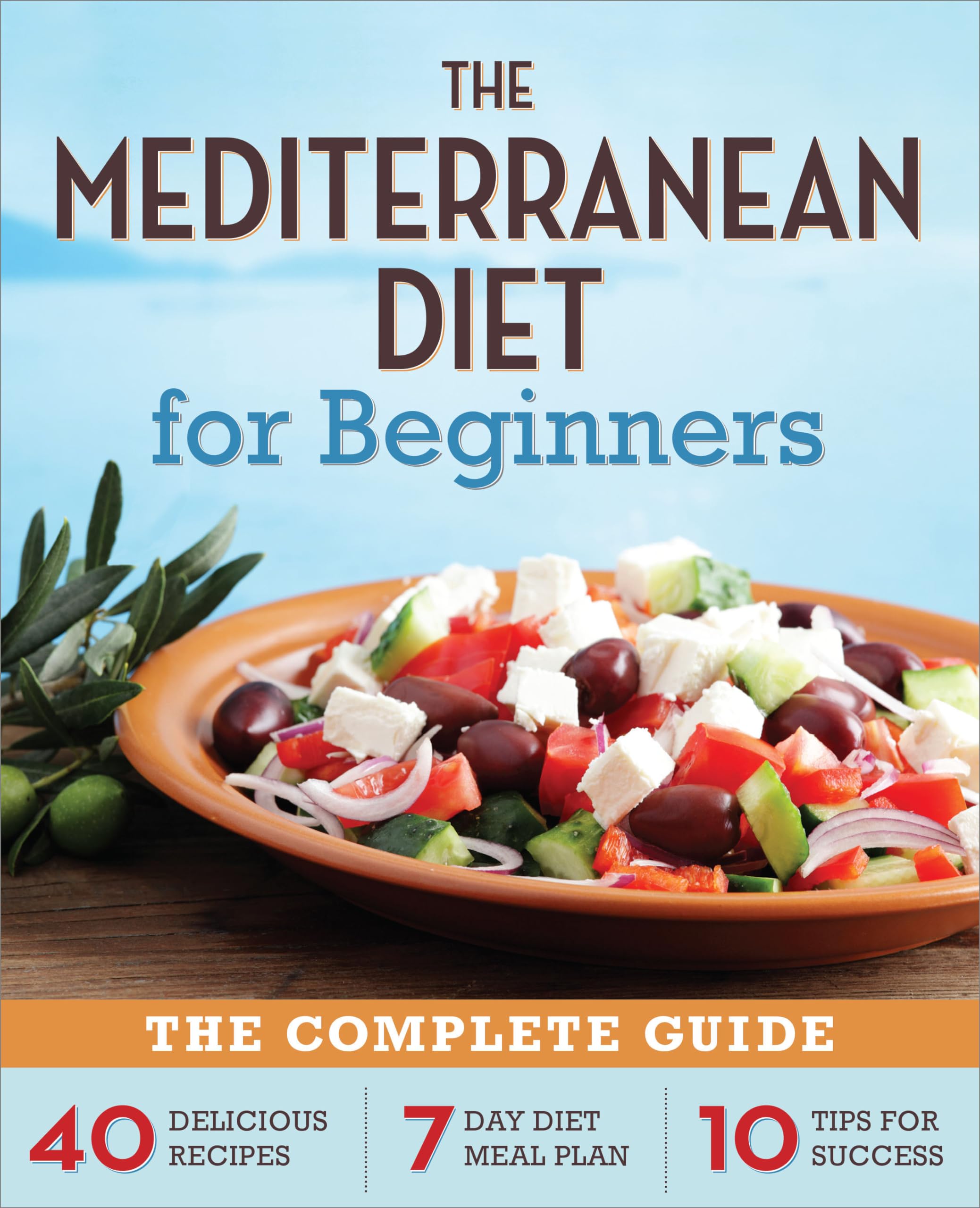The Mediterranean Diet for Beginners: The Complete Guide - 40 Delicious Recipes, 7-Day Diet Meal Plan, and 10 Tips for Success book