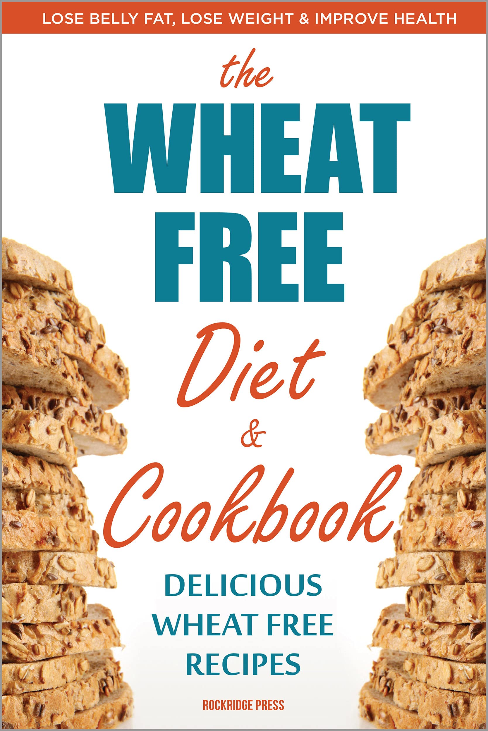 The Wheat Free Diet & Cookbook: The Wheat Free Diet & Cookbook: Lose Belly Fat, Lose Weight, and Improve Health with Delicious Wheat Free Recipes Health, Nutrition & Fitness