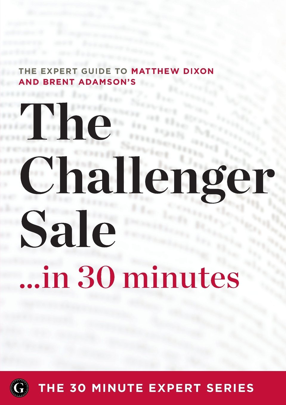 The Challenger Sale ...in 30 Minutes - The Expert Guide to Matthew Dixon and Brent Adamson's Critically Acclaimed Book Business, Finance & Career
