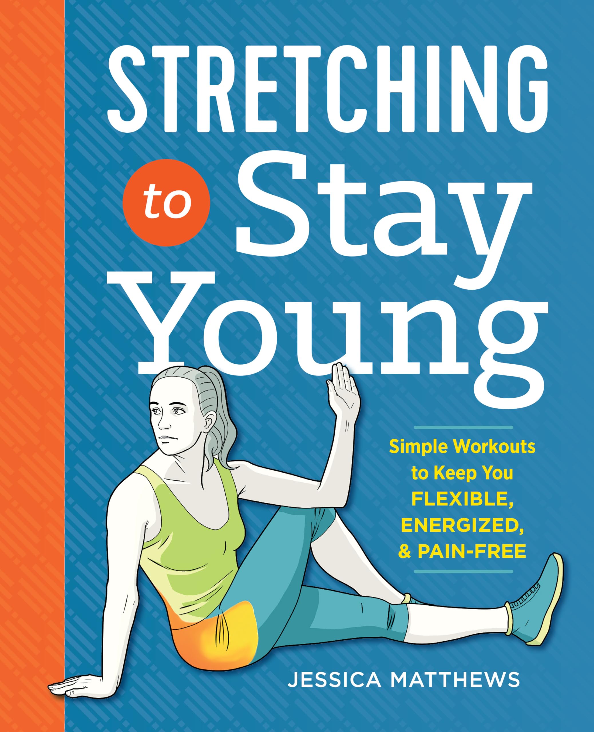 Stretching to Stay Young: Simple Workouts to Keep You Flexible, Energized, and Pain Free book