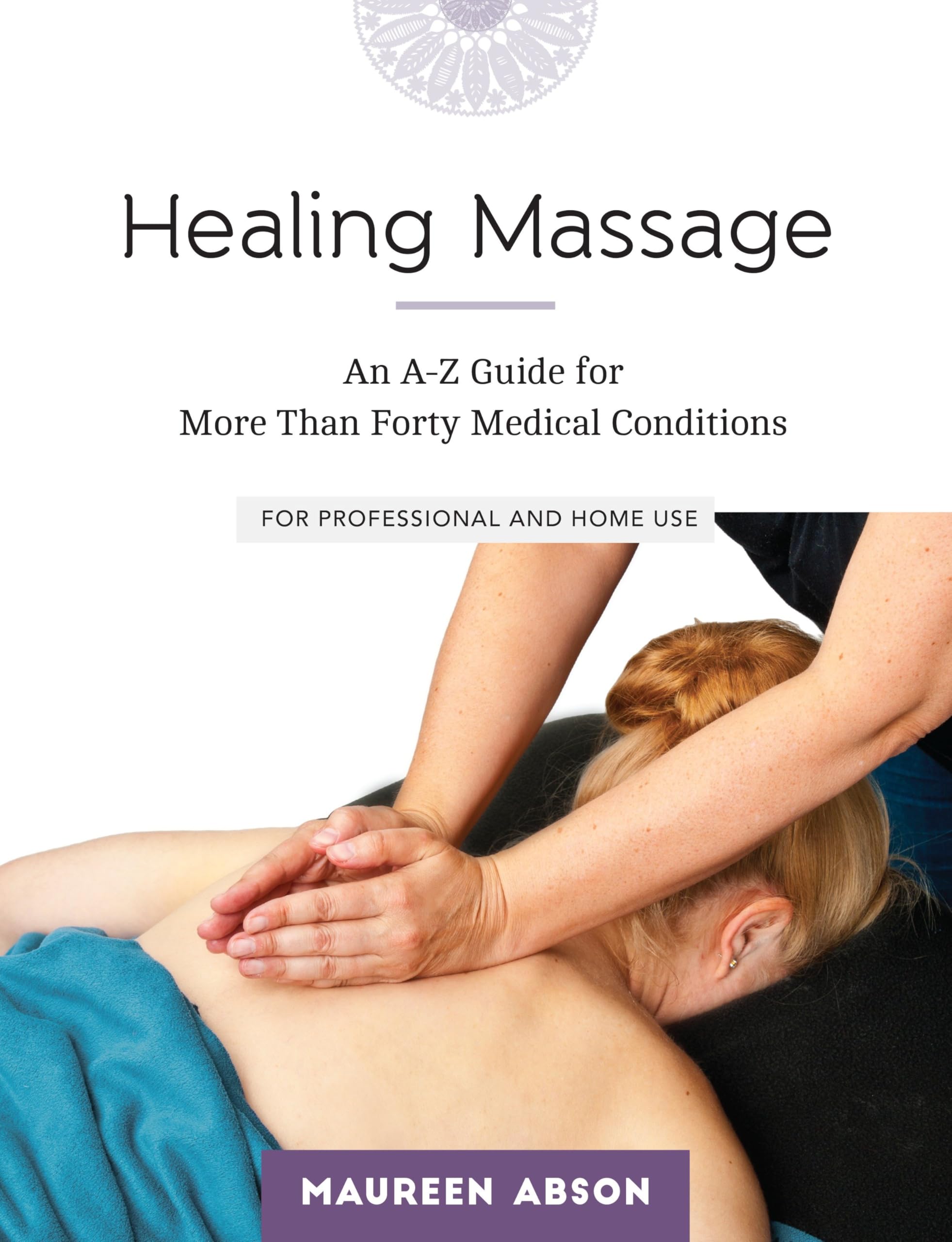 Healing Massage: An A-Z Guide for More than Forty Medical Conditions: For Professional and Home Use Medicine