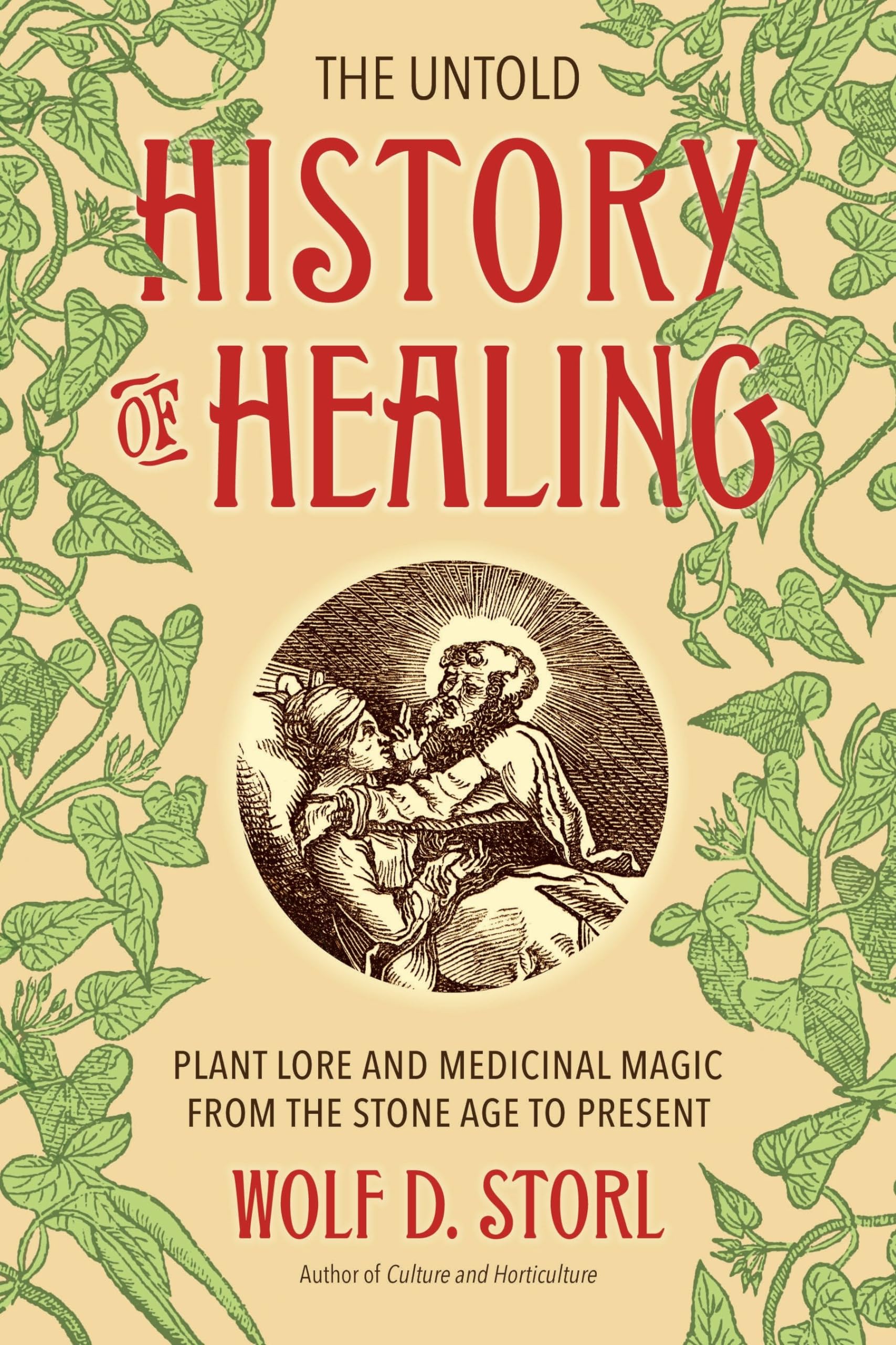 The Untold History of Healing: Plant Lore and Medicinal Magic from the Stone Age to Present Medicine