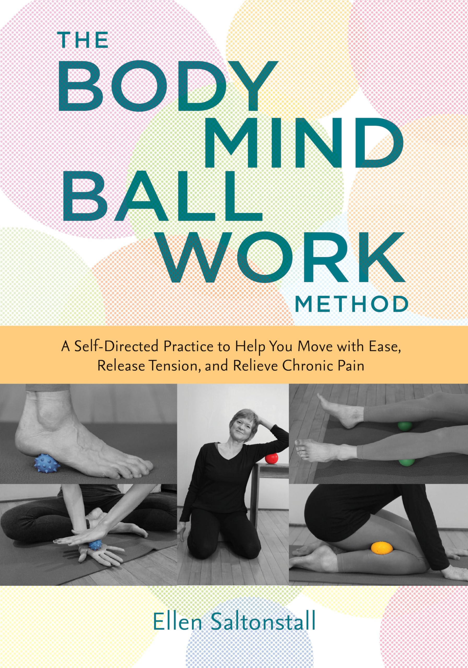 The Bodymind Ballwork Method: A Self-Directed Practice to Help You Move with Ease, Release Tension, and Relieve Chronic Pain Medicine