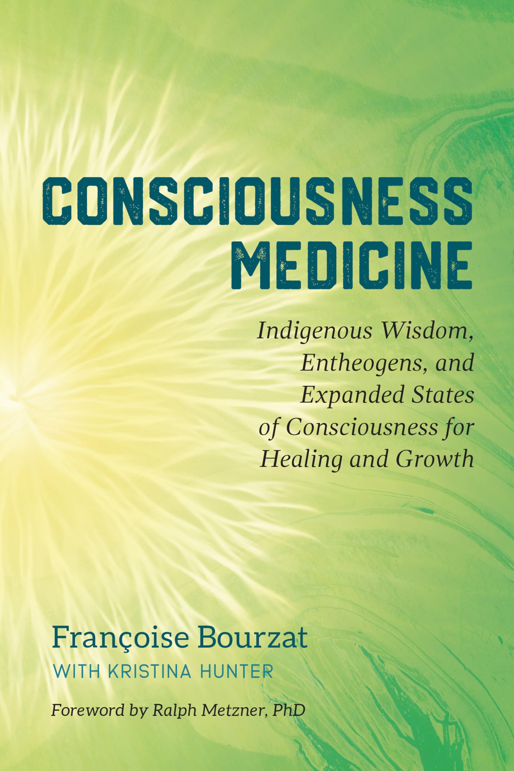 Consciousness Medicine: Indigenous Wisdom, Entheogens, and Expanded States of Consciousness for Healing and Growth Medicine