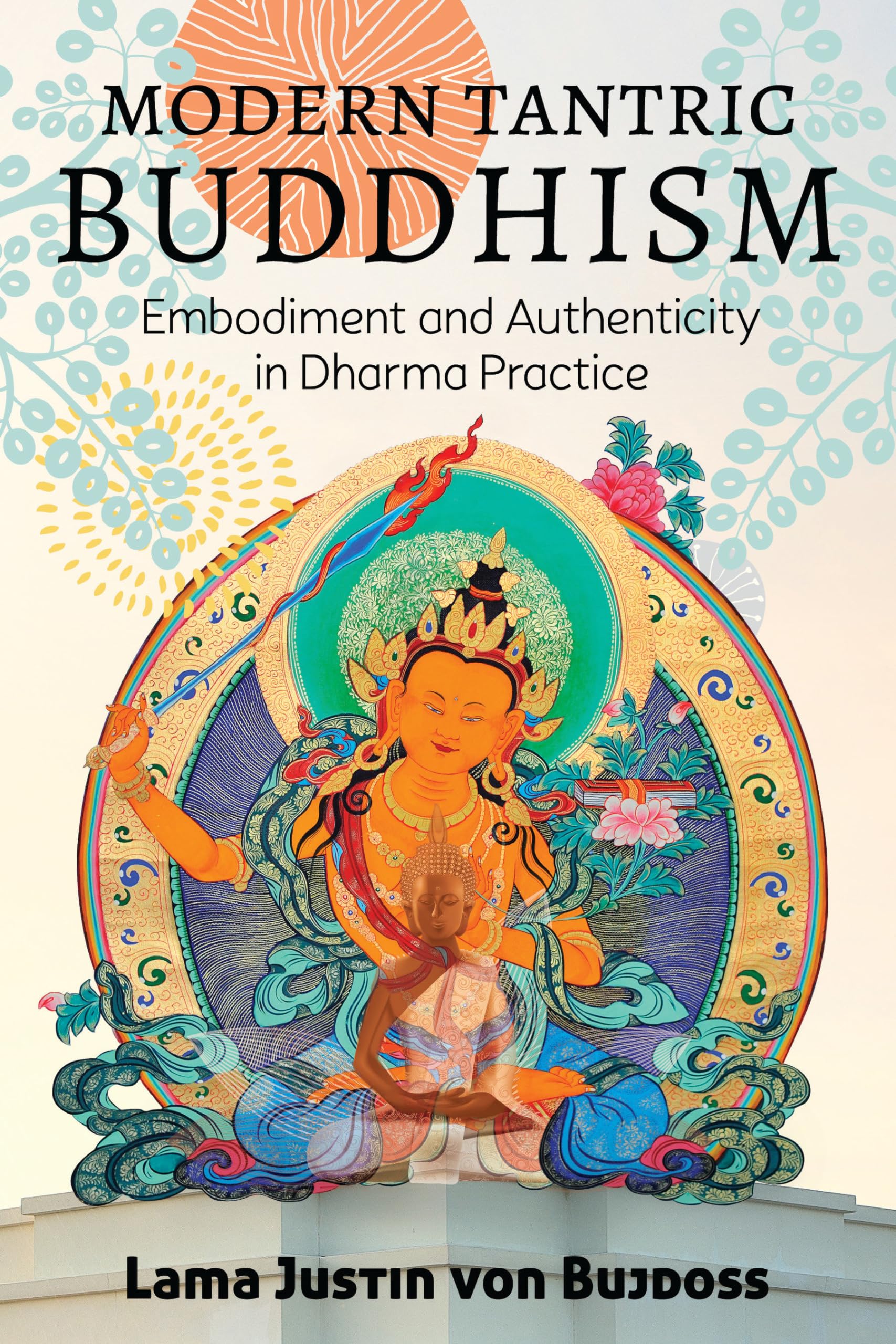Modern Tantric Buddhism: Embodiment and Authenticity in Dharma Practice Philosophy
