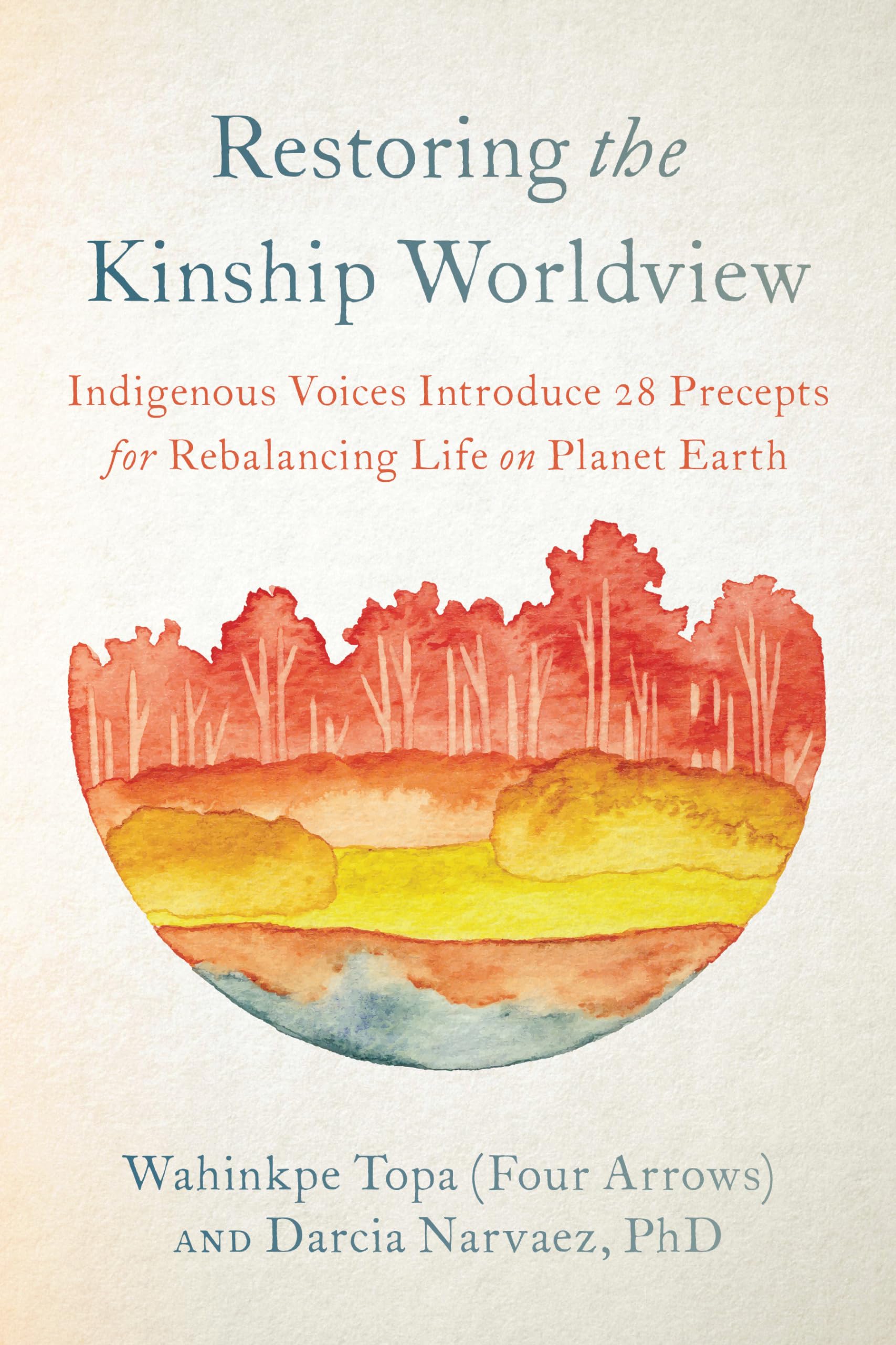 Restoring the Kinship Worldview: Indigenous Voices Introduce 28 Precepts for Rebalancing Life on Planet Earth Books