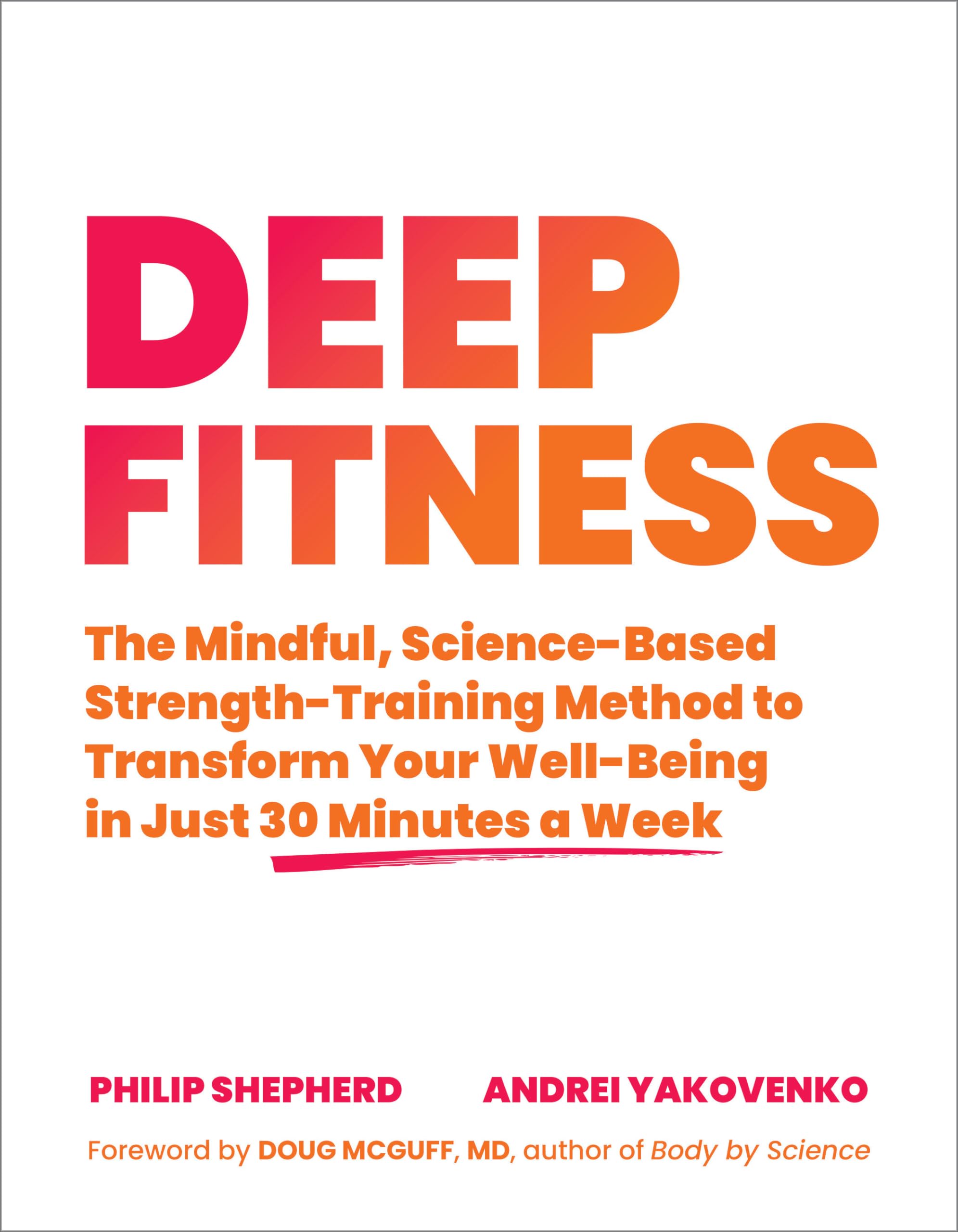 Deep Fitness: The Mindful, Science-Based Strength-Training Method to Transform Your Well-Being in Just 30 Minutes a Week book