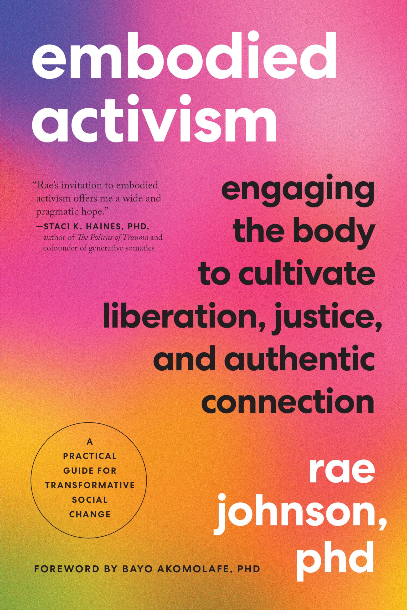 Embodied Activism: Engaging the Body to Cultivate Liberation, Justice, and Authentic Connection--A Practical Guide for Transformative Social Change Partnership & Love
