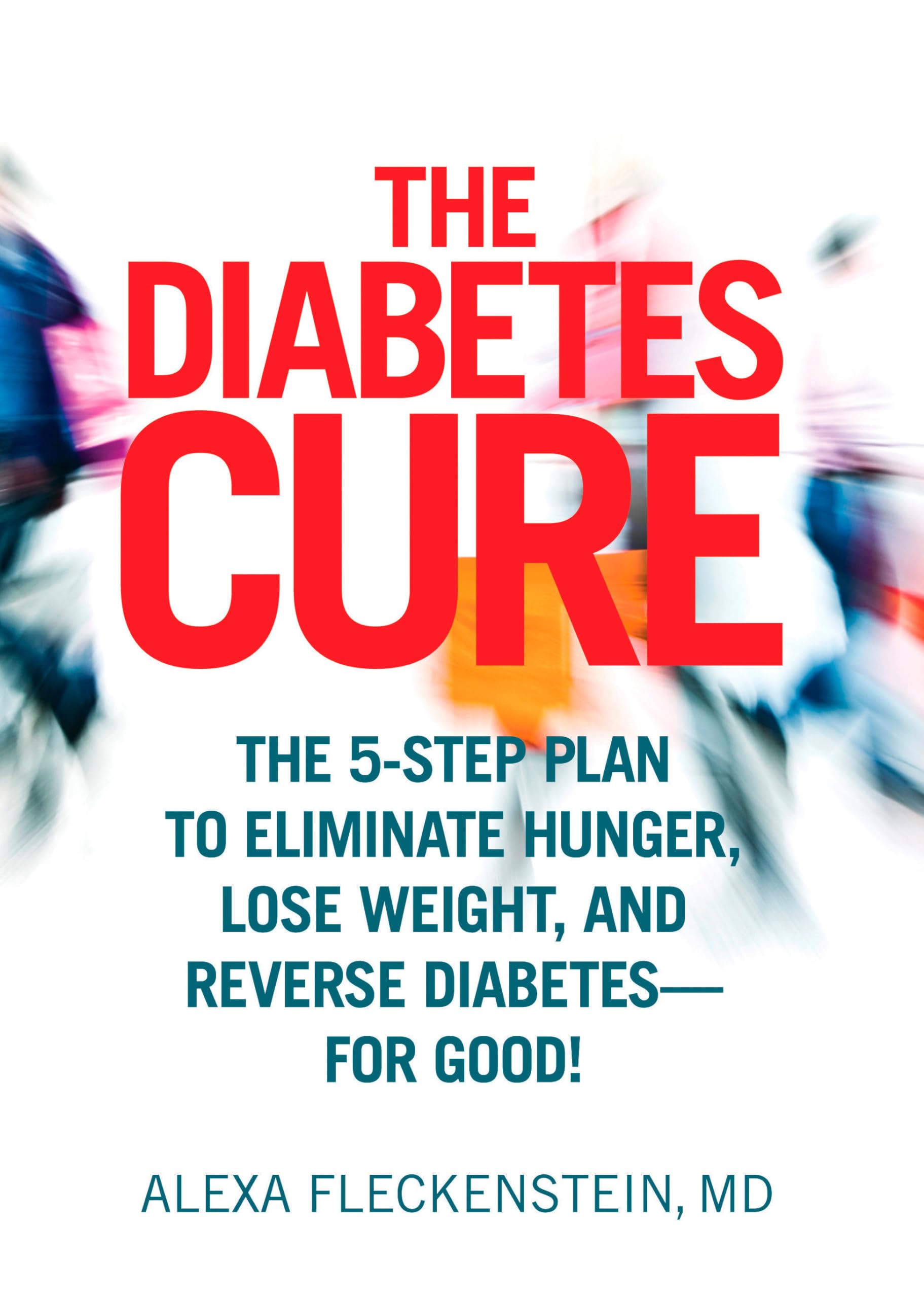 The Diabetes Cure: The 5-Step Plan to Eliminate Hunger, Lose Weight, and Reverse Diabetes--for Good Medicine