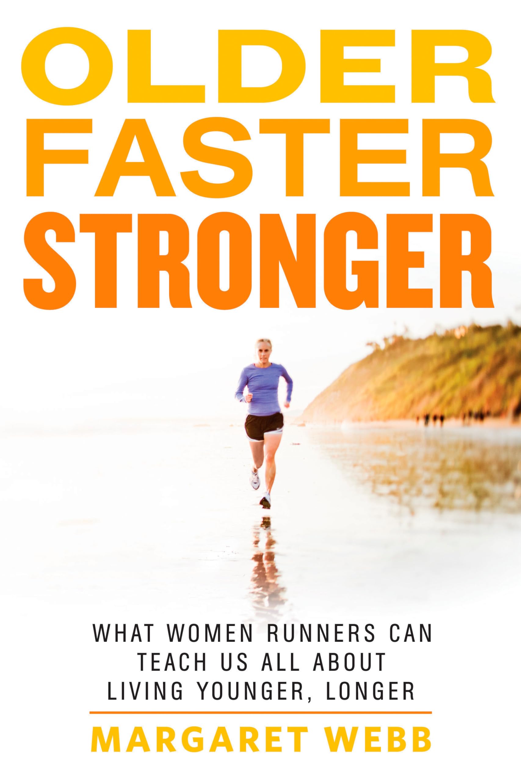 Older, Faster, Stronger: What Women Runners Can Teach Us All About Living Younger, Longer Health, Nutrition & Fitness
