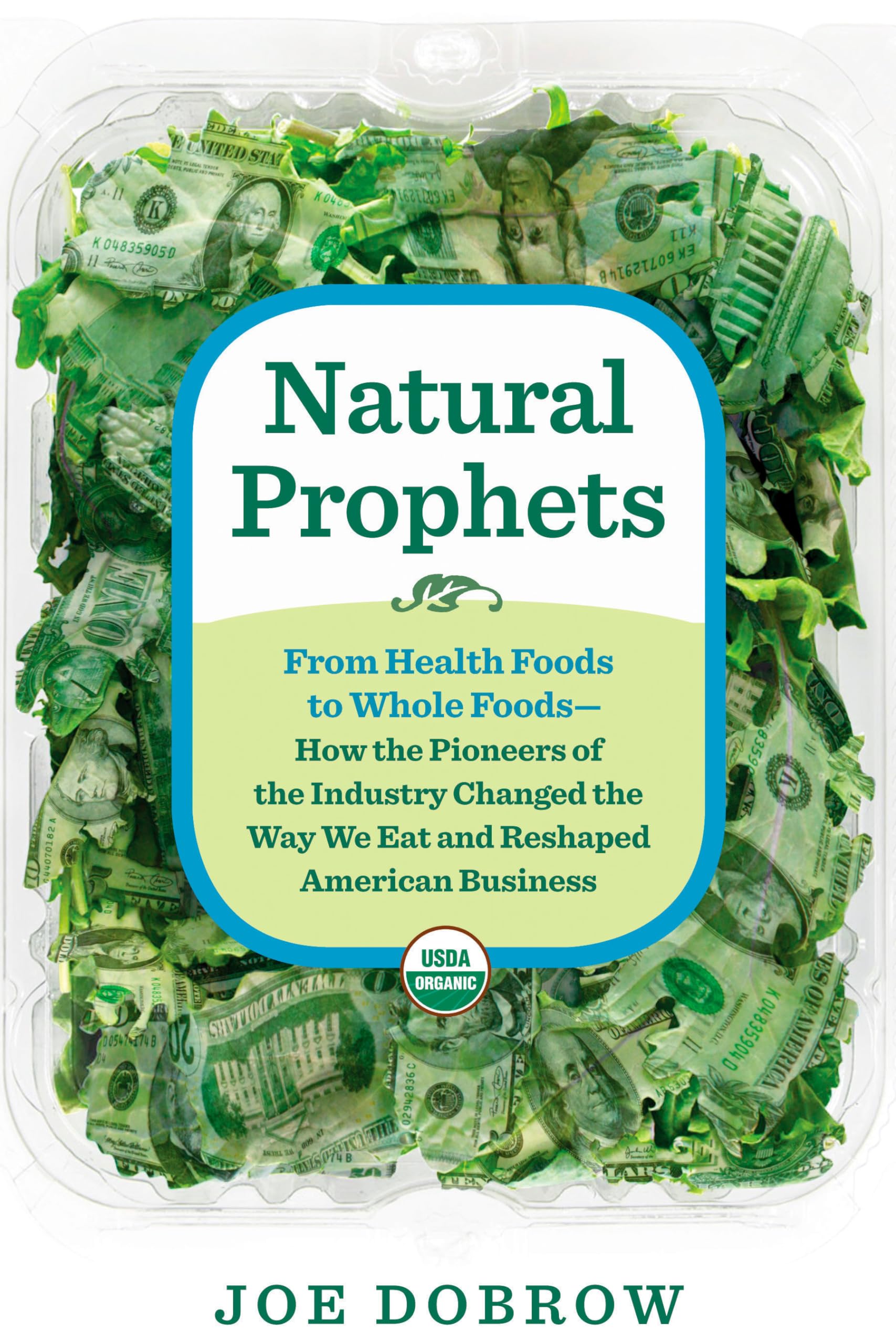 Natural Prophets: From Health Foods to Whole Foods--How the Pioneers of the Industry Changed the Way We Eat and Reshaped American Business Politics & Society Books