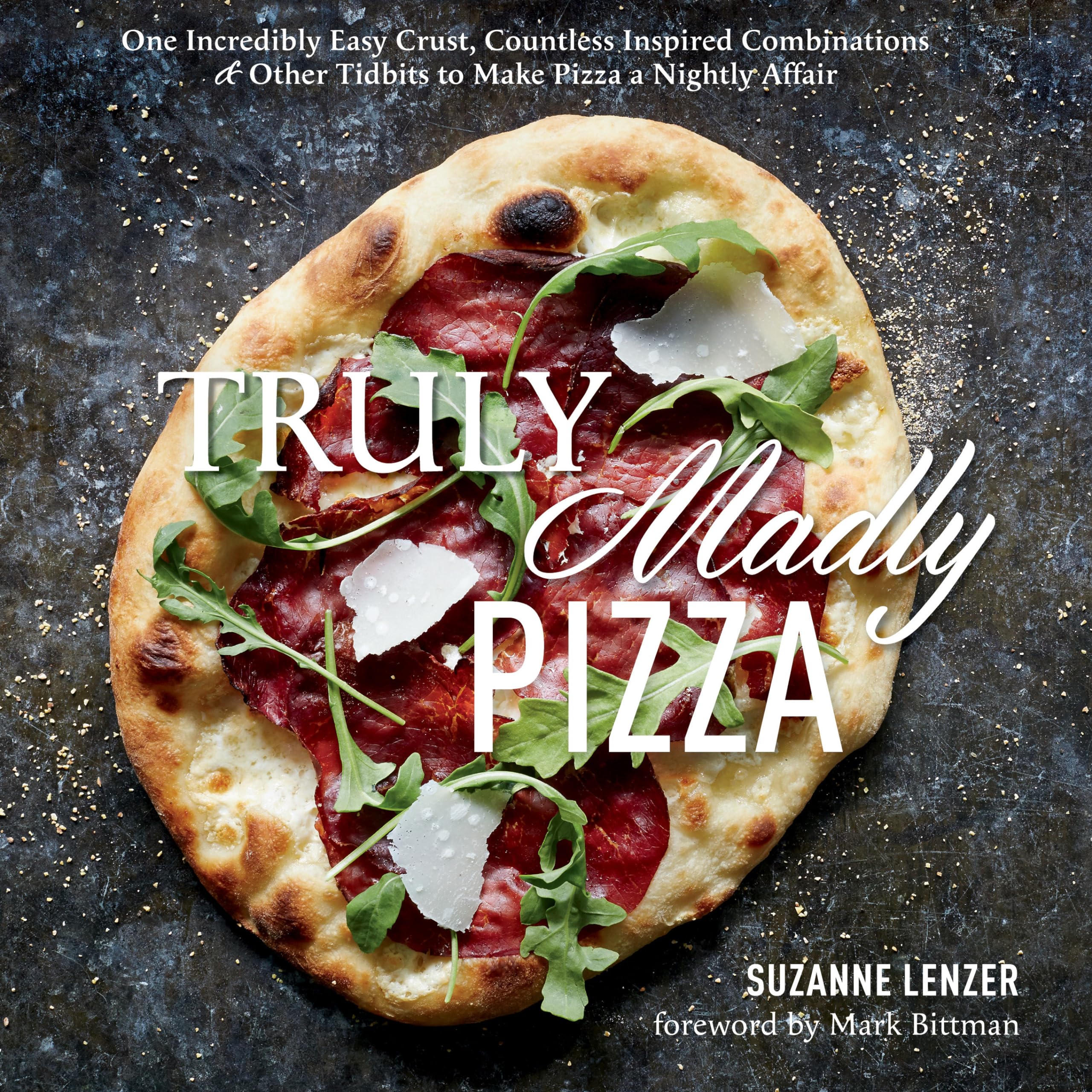 Truly Madly Pizza: One Incredibly Easy Crust, Countless Inspired Combinations & Other Tidbits to Make Pizza a Nightly Affair: A Cookbook Leisure, Home & Garden