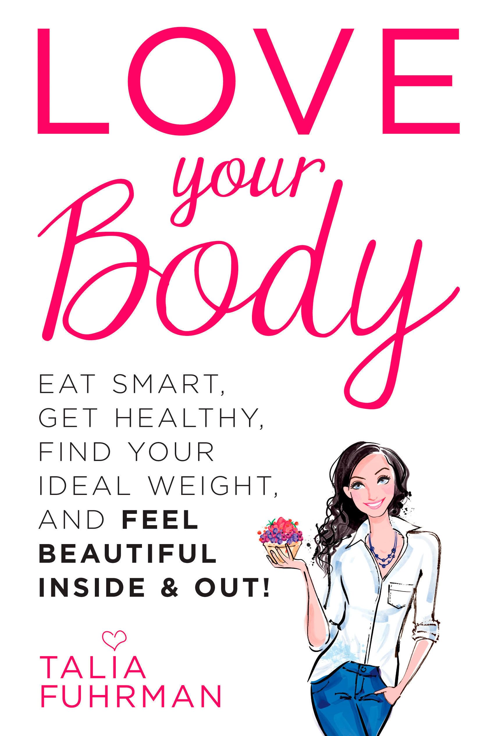 Love Your Body: Eat Smart, Get Healthy, Find Your Ideal Weight, and Feel Beautiful Inside & Out! Business, Finance & Career
