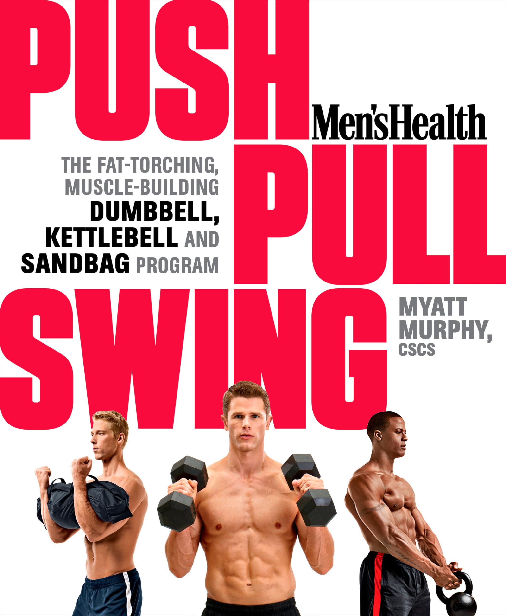 Men's Health Push, Pull, Swing: The Fat-Torching, Muscle-Building Dumbbell, Kettlebell & Sandbag Program Health, Nutrition & Fitness