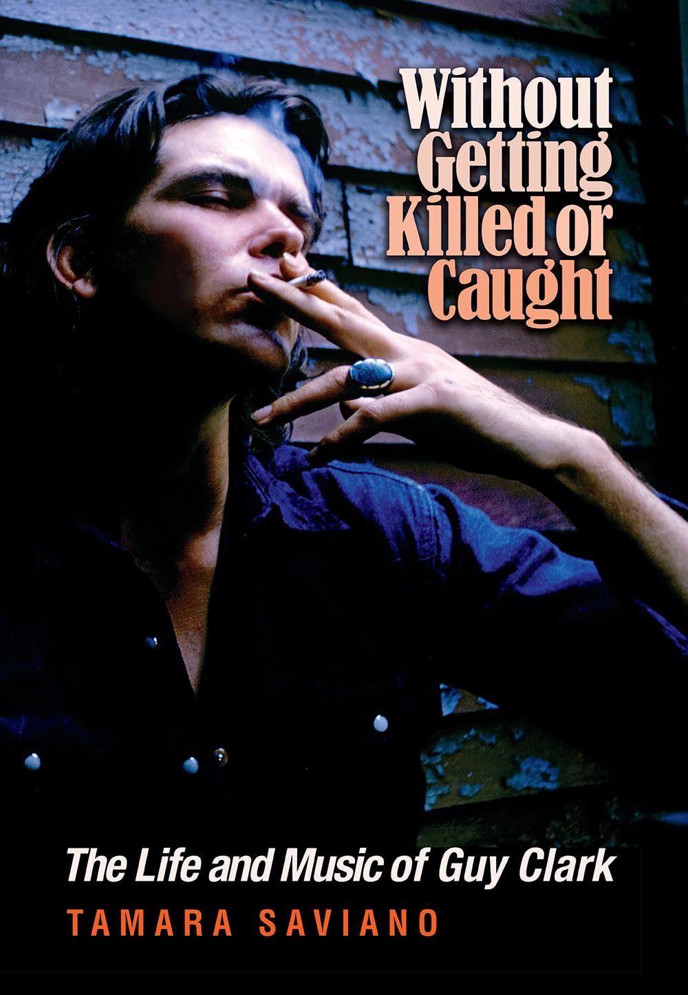 Without Getting Killed or Caught: The Life and Music of Guy Clark (John and Robin Dickson Series in Texas Music) Social Sciences