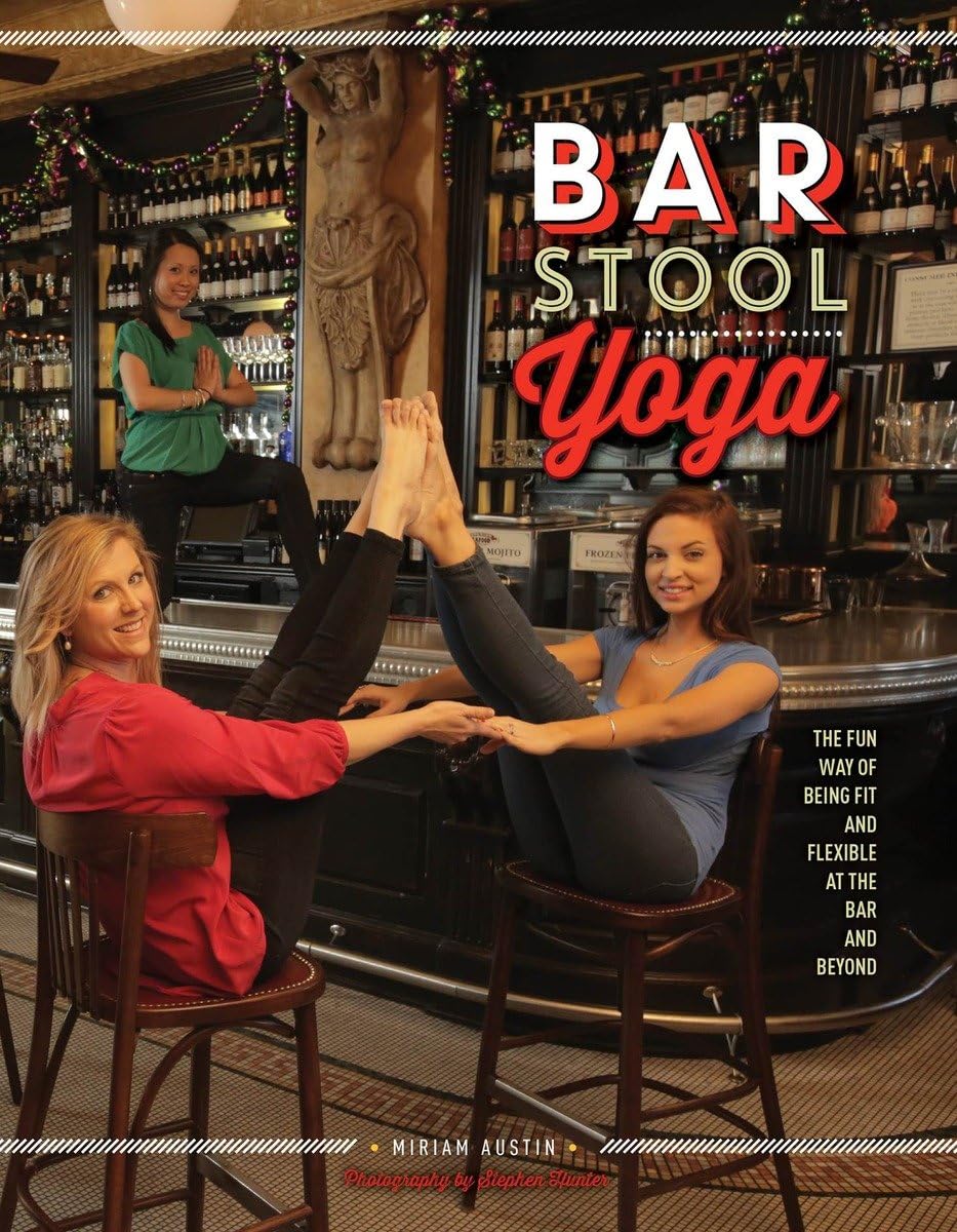 Bar Stool Yoga: The Fun Way Of Being Fit And Flexible At The Bar And Beyond Medicine