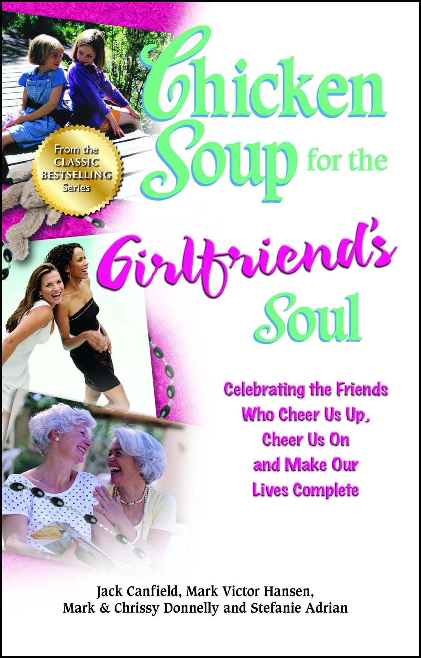 Chicken Soup for the Girlfriend's Soul: Celebrating the Friends Who Cheer Us Up, Cheer Us On and Make Our Lives Complete (Chicken Soup for the Soul) Social Sciences