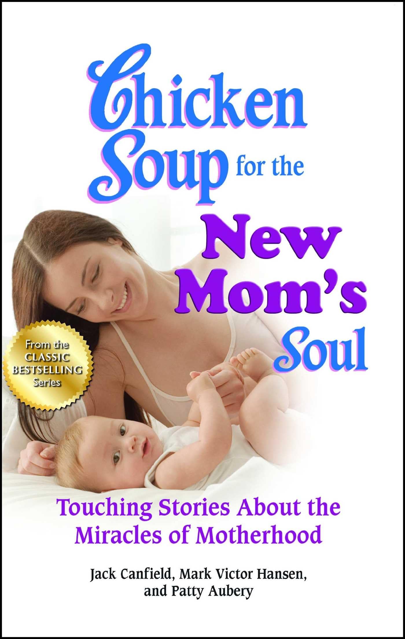 Chicken Soup for the New Mom's Soul: Touching Stories about the Miracles of Motherhood (Chicken Soup for the Soul) Social Sciences