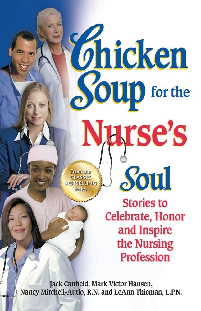 Chicken Soup for the Nurse's Soul: Stories to Celebrate, Honor and Inspire the Nursing Profession (Chicken Soup for the Soul) Medicine