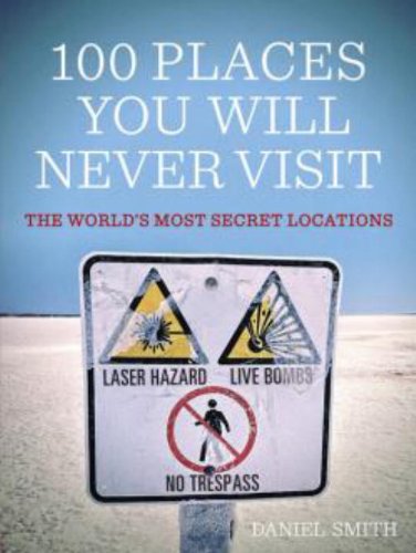 100 Places You Will Never Visit: The World's Most Secret Locations General education