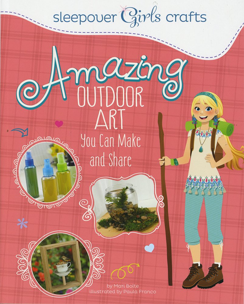Sleepover Girls Crafts: Amazing Outdoor Art You Can Make and Share Non-fiction