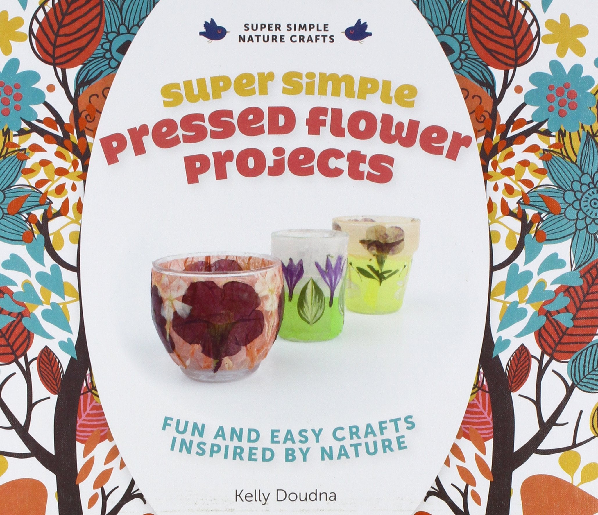Super Simple Pressed Flower Projects: Fun and Easy Crafts Inspired by Nature: Fun and Easy Crafts Inspired by Nature (Super Simple Nature Crafts) Non-fiction