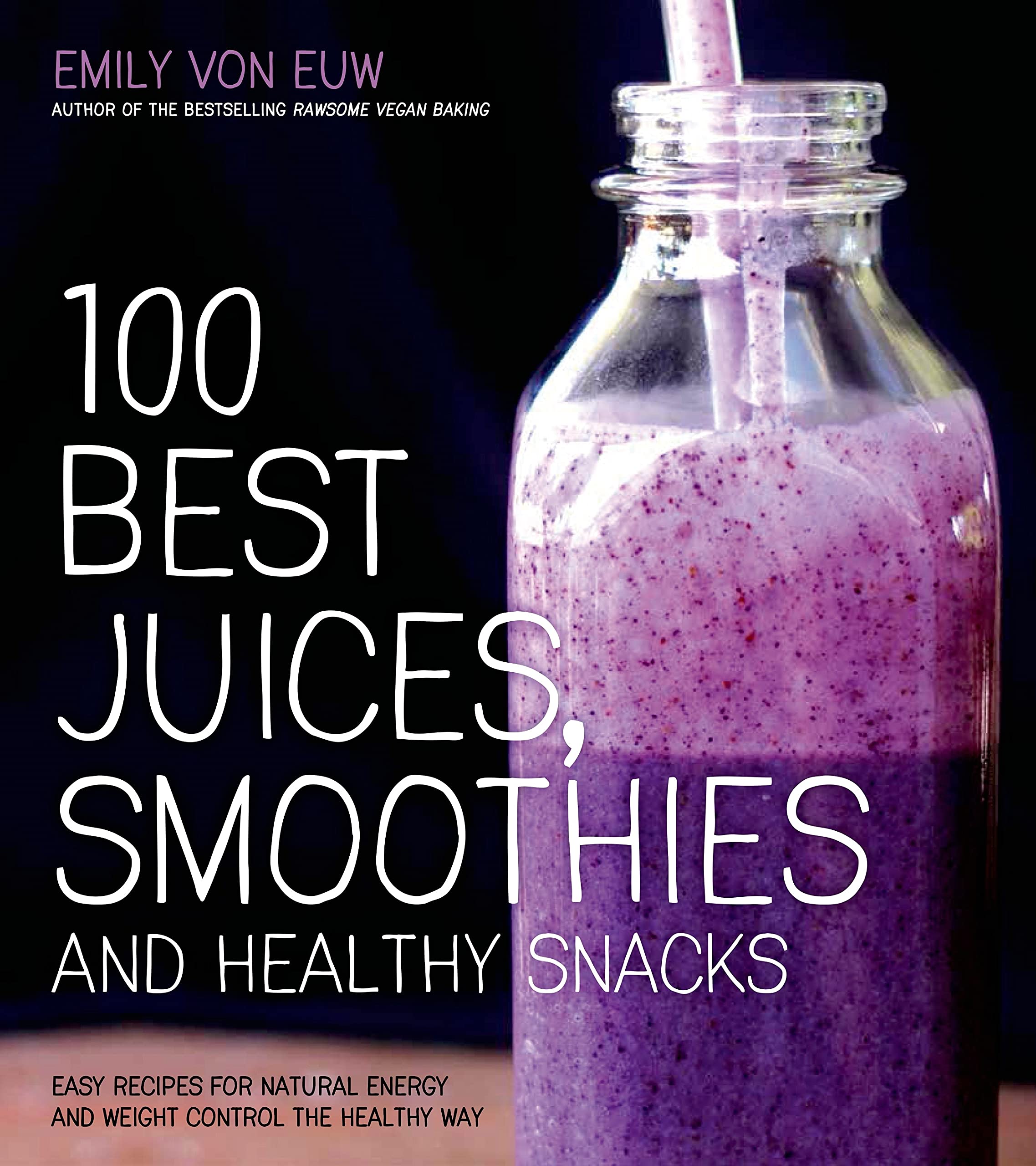 100 Best Juices, Smoothies and Healthy Snacks: Easy Recipes for Natural Energy and Weight Control the Healthy Way Leisure, Home & Garden