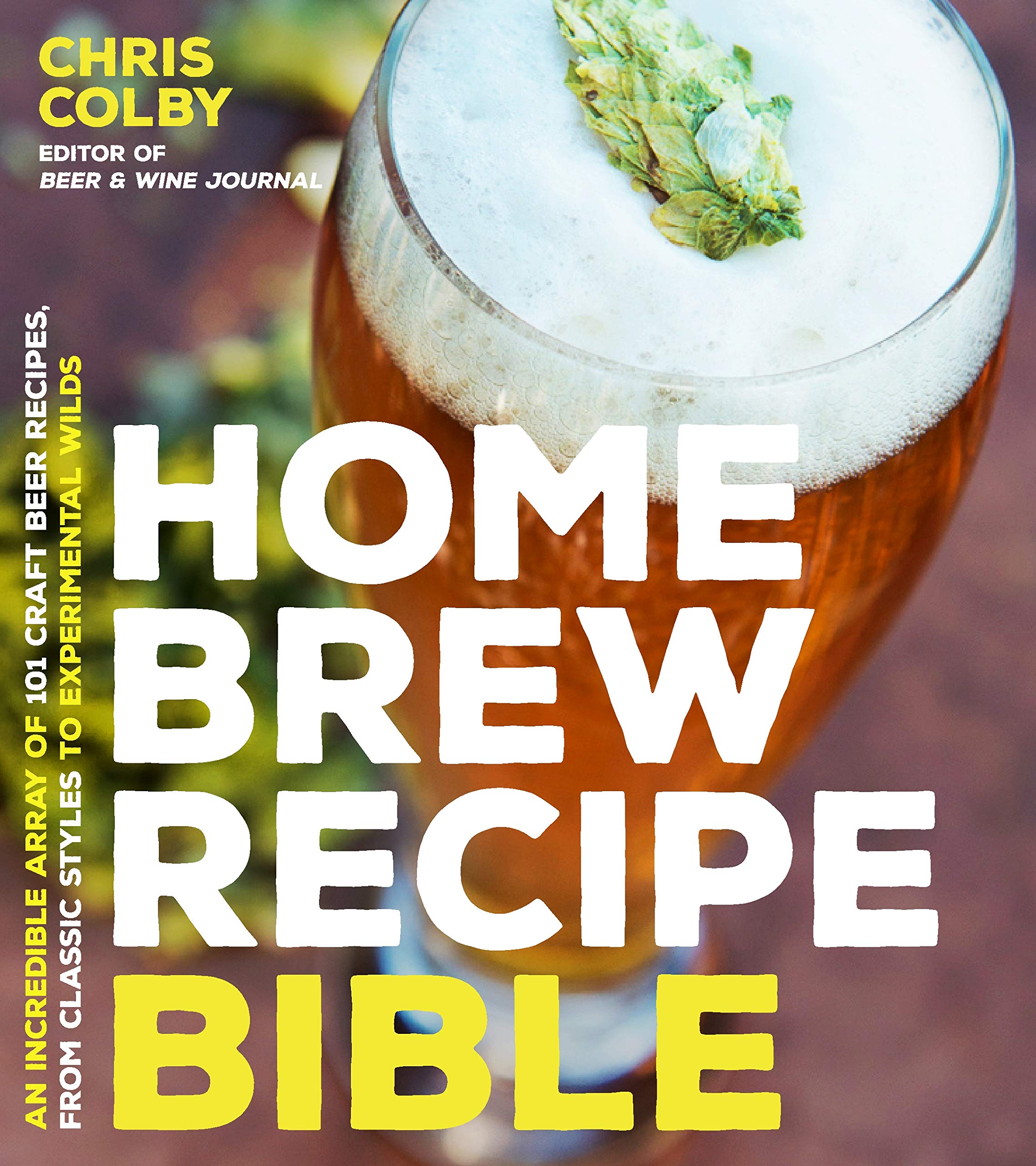 Home Brew Recipe Bible: An Incredible Array of 101 Craft Beer Recipes, from Classic Styles to Experimental Wilds Leisure, Home & Garden