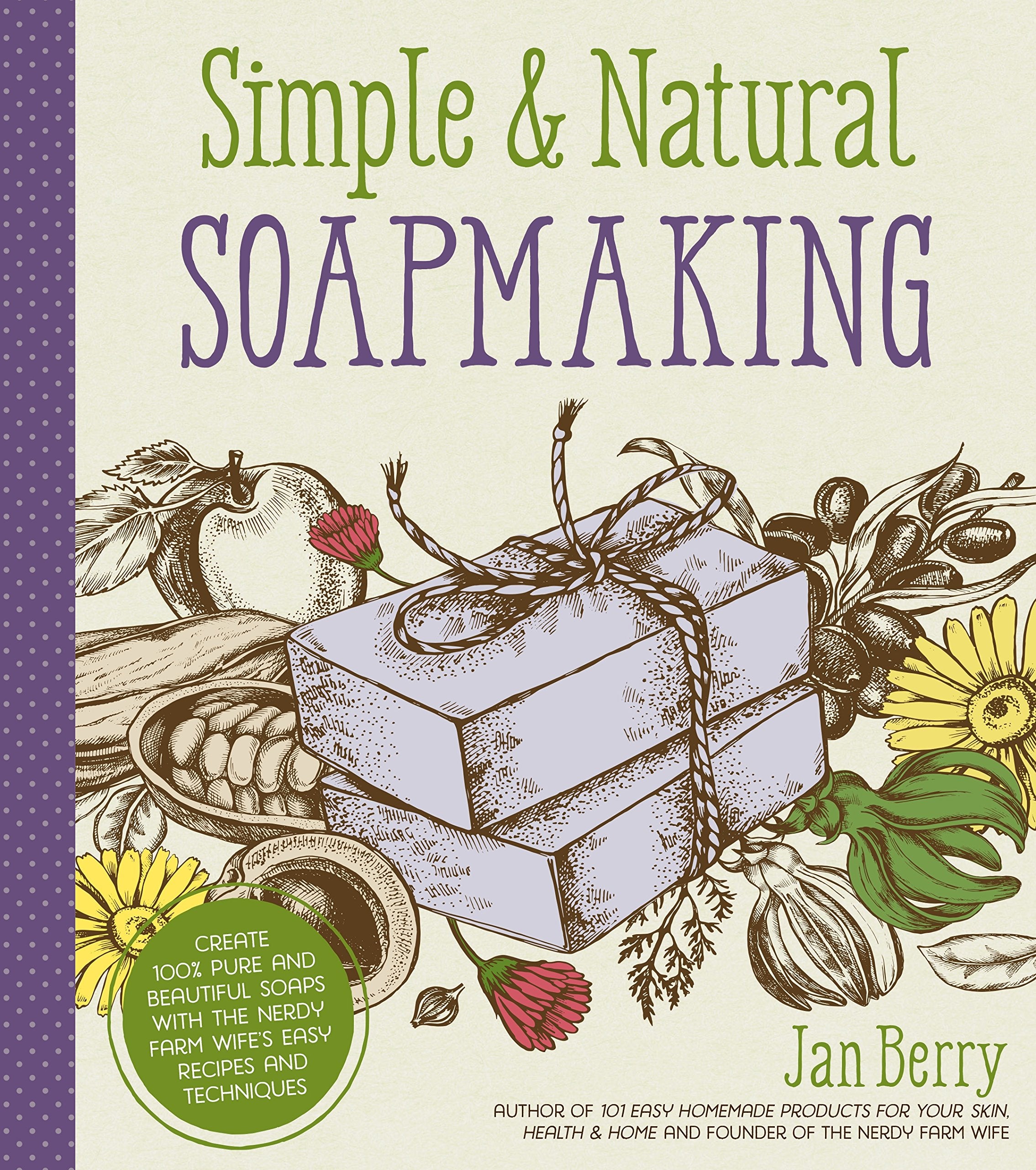 Simple & Natural Soapmaking: Create 100% Pure and Beautiful Soaps with the Nerdy Farm Wife’s Easy Recipes and Techniques Business & Technology