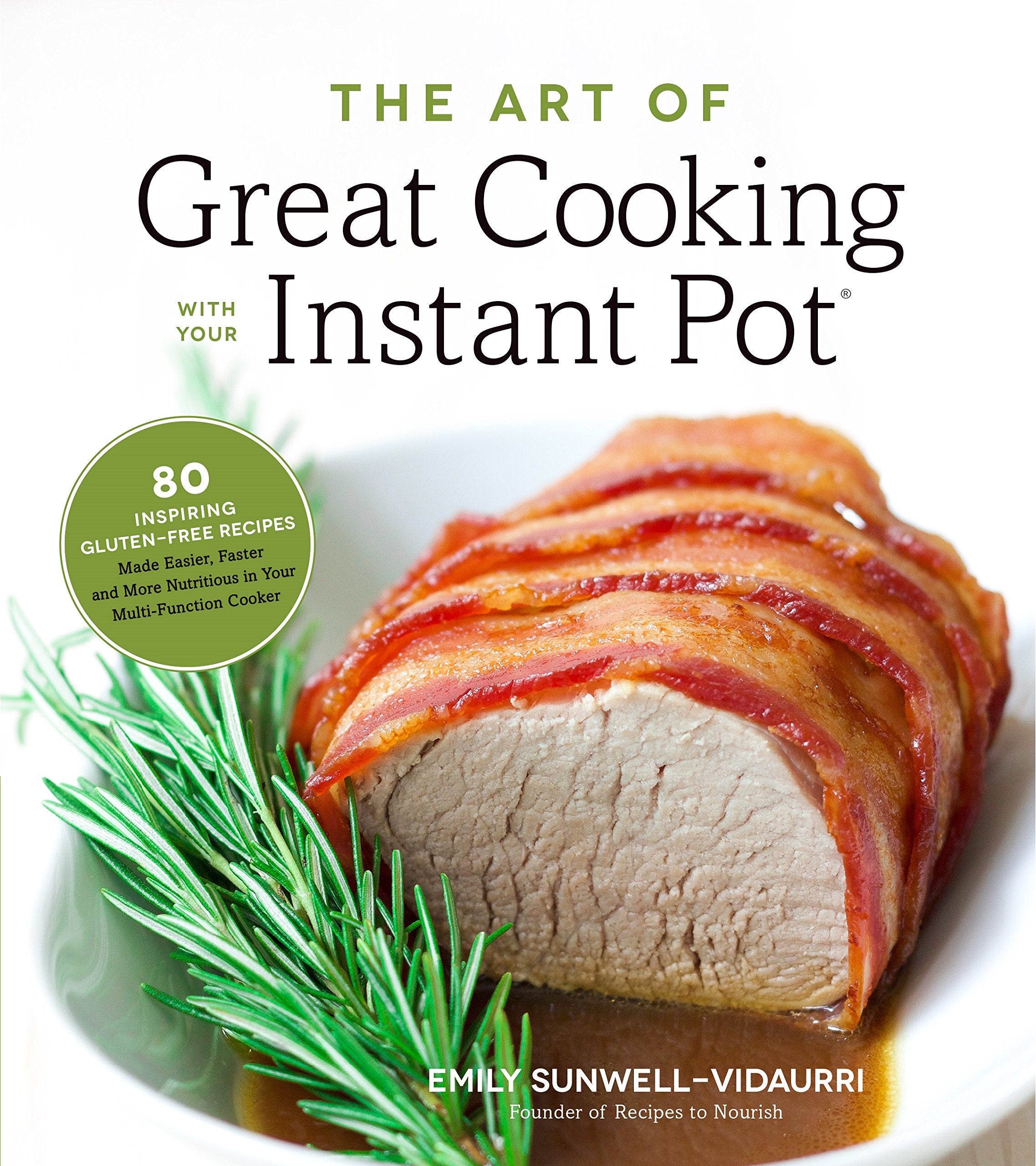 The Art of Great Cooking With Your Instant Pot: 80 Inspiring, Gluten-Free Recipes Made Easier, Faster and More Nutritious in Your Multi-Function Cooker book