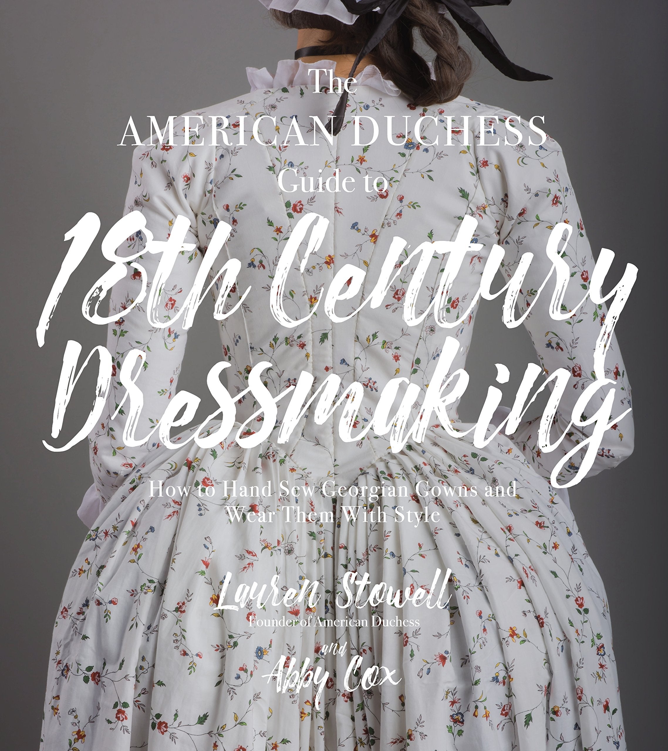 The American Duchess Guide to 18th Century Dressmaking: How to Hand Sew Georgian Gowns and Wear Them With Style Hobbies & Crafts