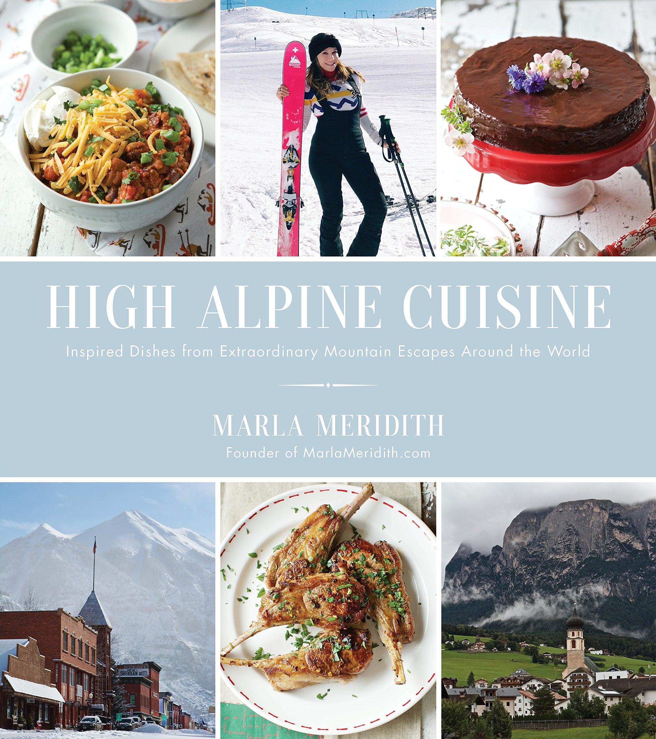 High Alpine Cuisine: Inspired Dishes from Extraordinary Mountain Escapes Around the World Leisure, Home & Garden