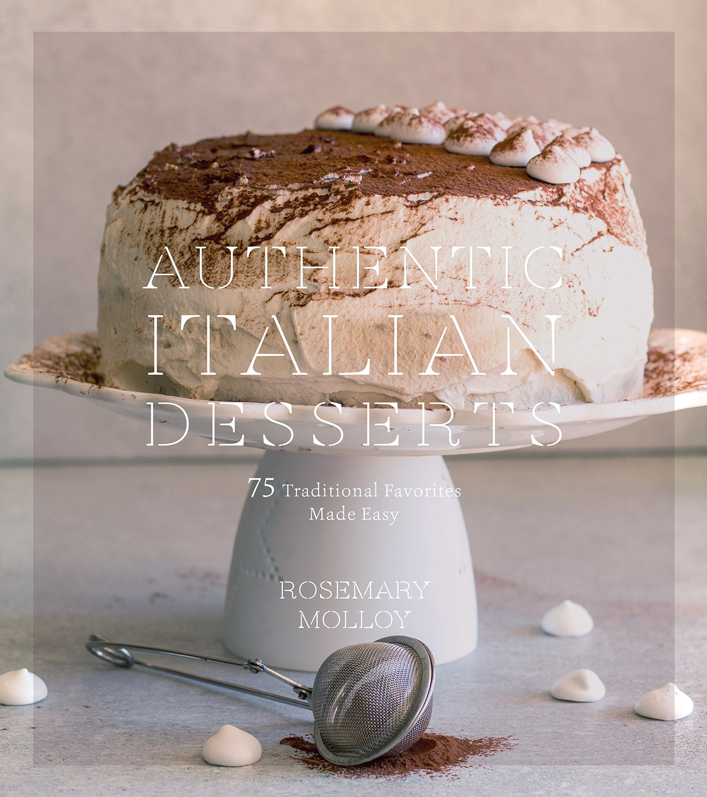 Authentic Italian Desserts: 75 Traditional Favorites Made Easy Leisure, Home & Garden