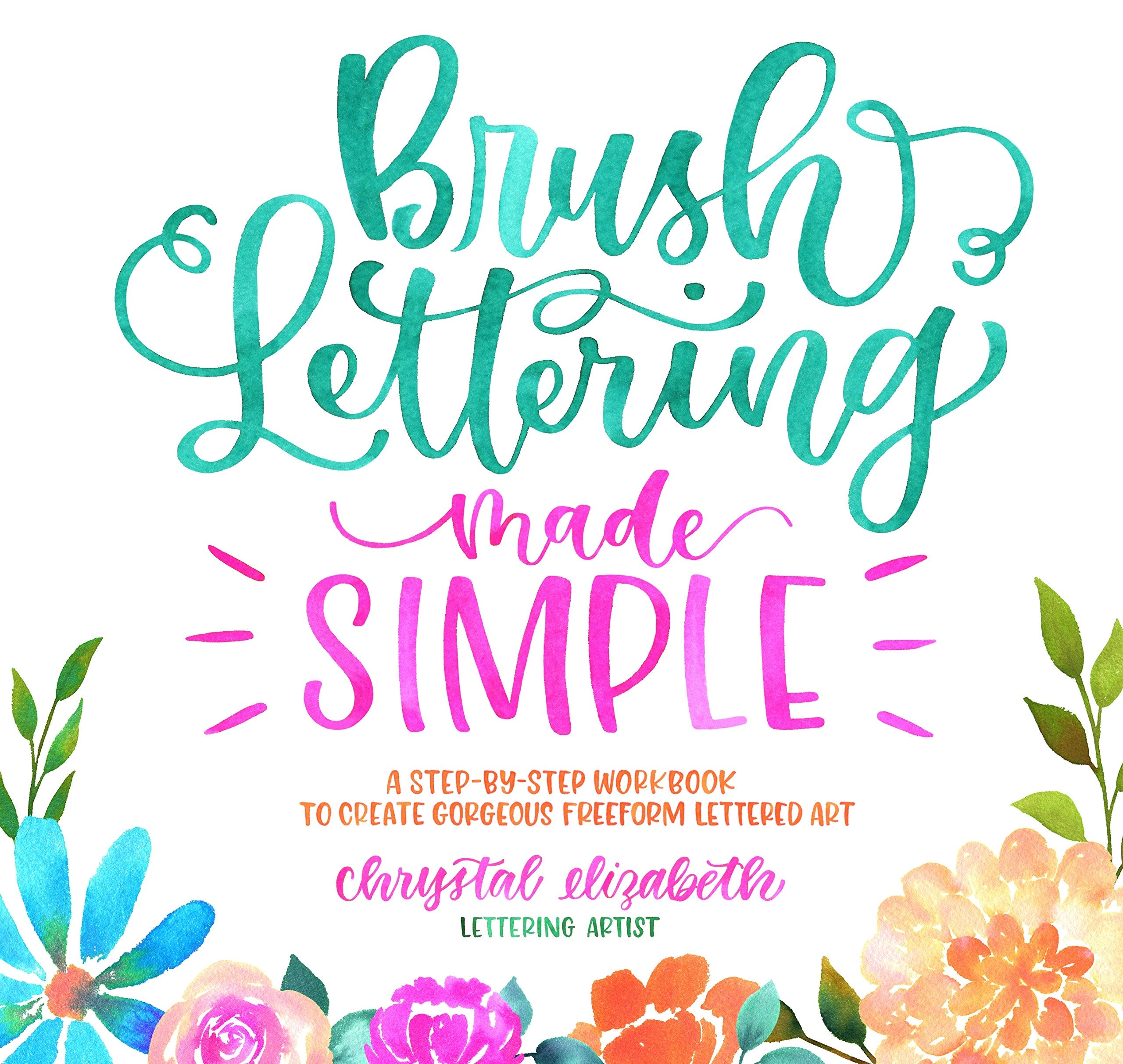 Brush Lettering Made Simple: A Step-by-Step Workbook to Create Gorgeous Freeform Lettered Art book