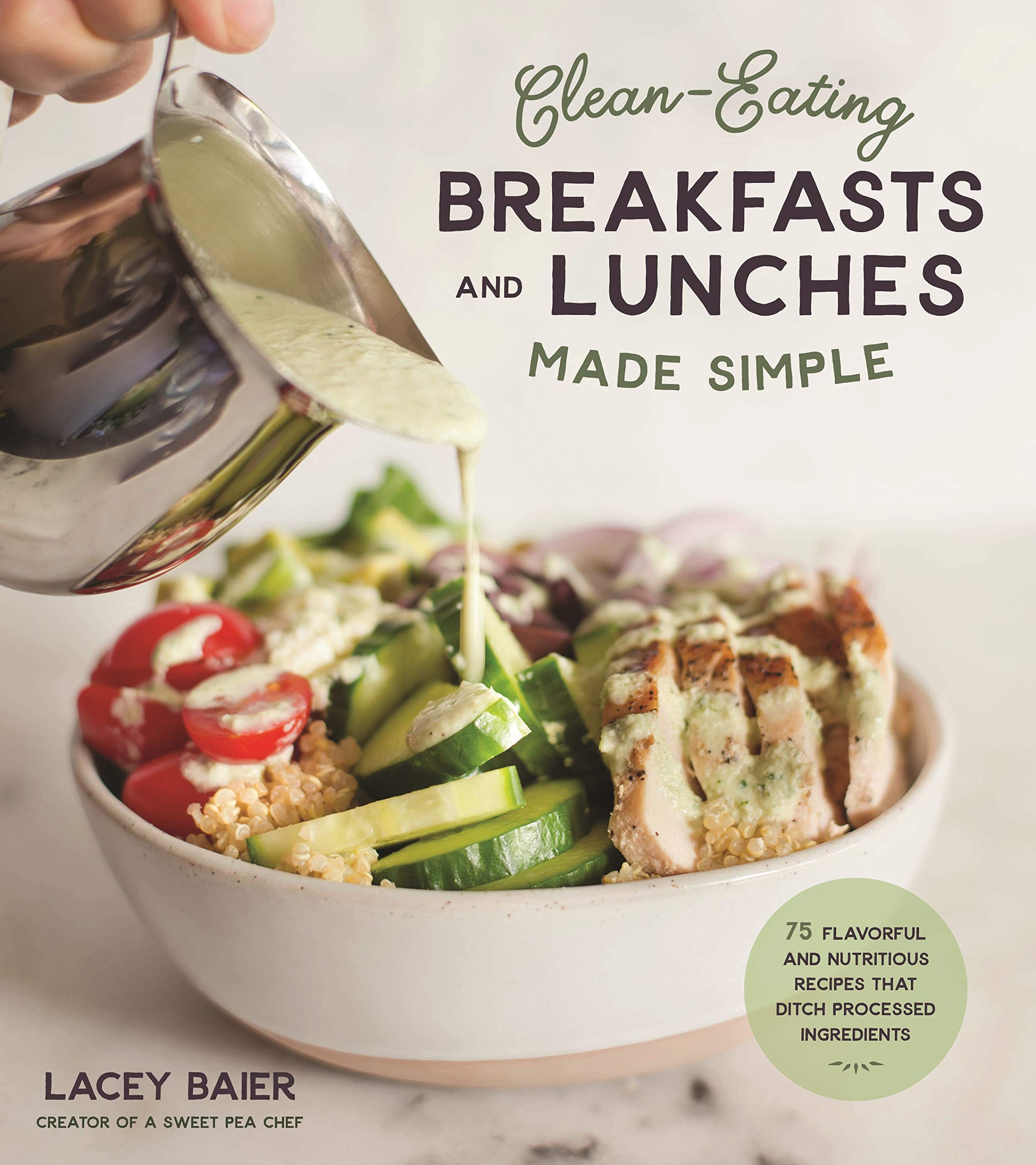 Clean-Eating Breakfasts and Lunches Made Simple: 75 Flavorful and Nutritious Recipes That Ditch Processed Ingredients Leisure, Home & Garden