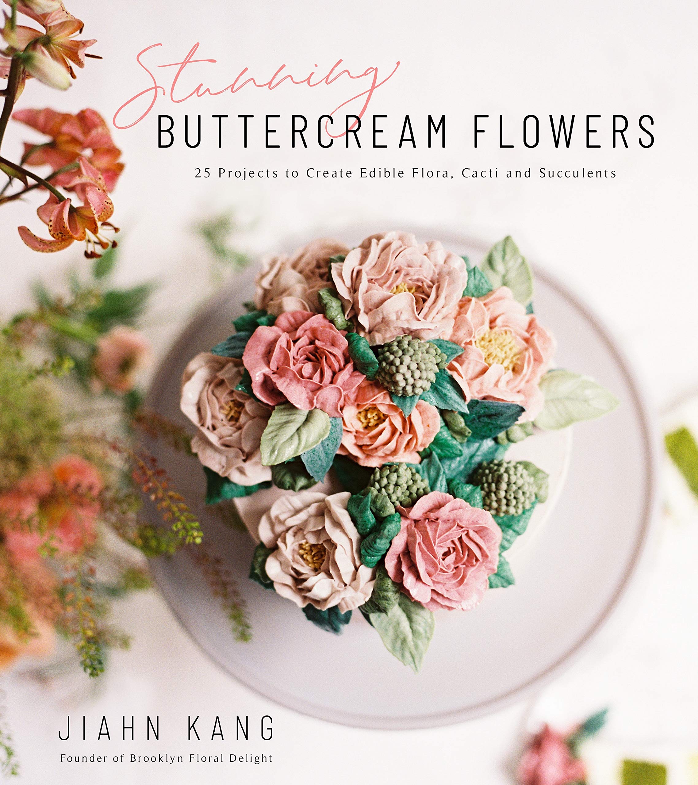 Stunning Buttercream Flowers: 25 Projects to Create Edible Flora, Cacti and Succulents book