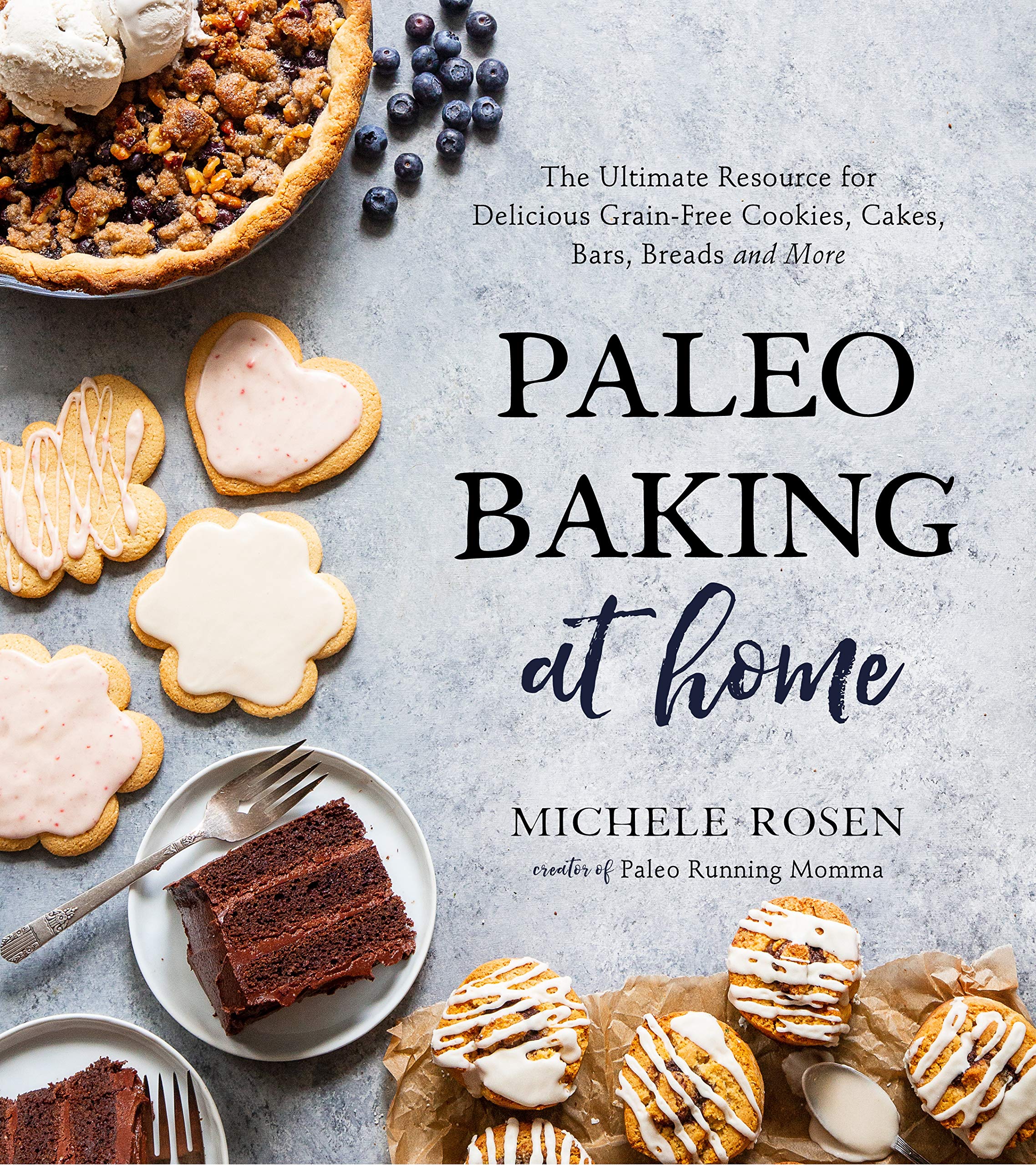 Paleo Baking at Home: The Ultimate Resource for Delicious Grain-free Cookies, Cakes, Bars, Breads and More Cooking & Enjoying