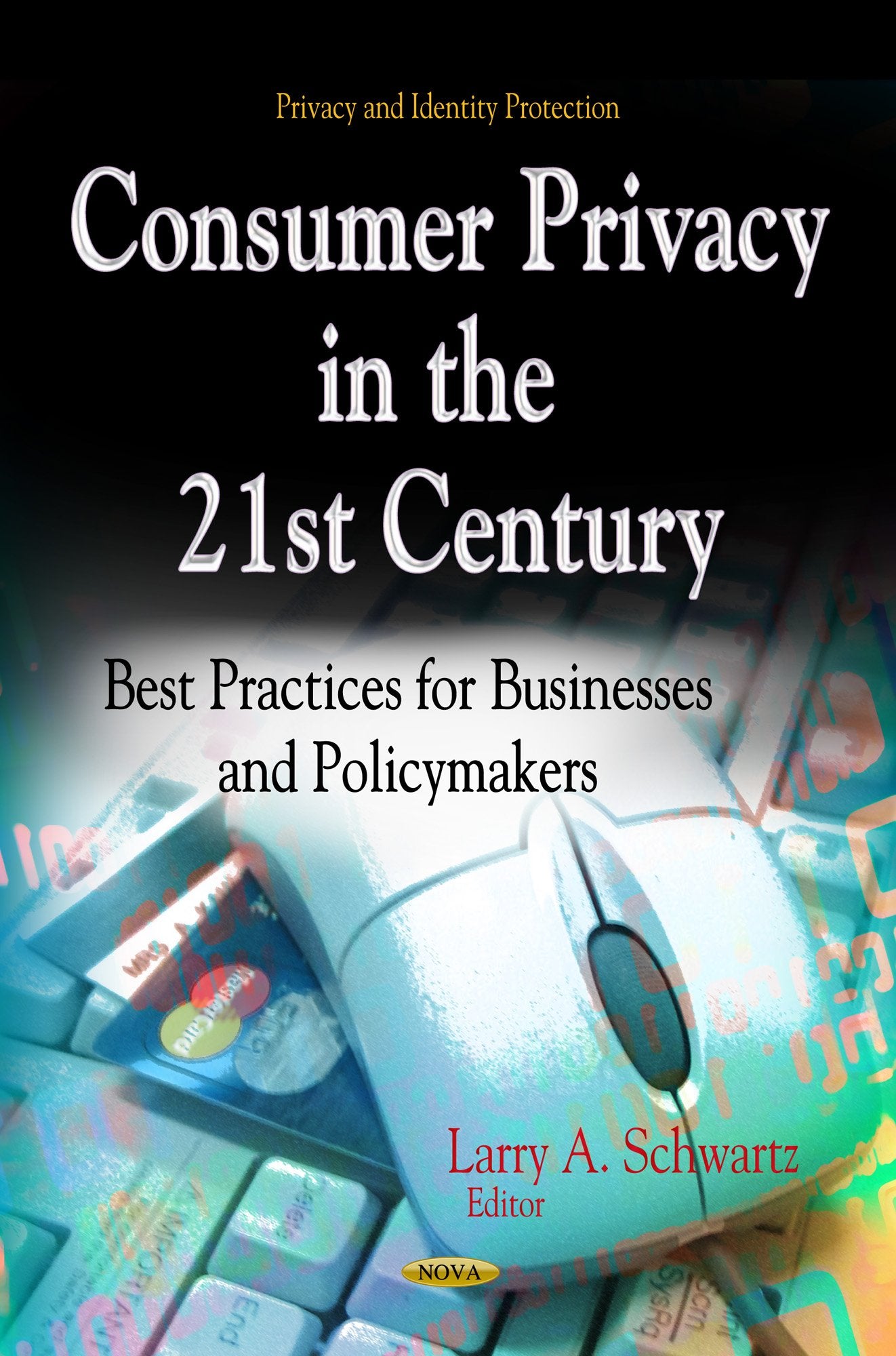 Consumer Privacy in the 21st Century: Best Practices for Businesses & Policymakers (Privacy and Identity Protection: Business Issues, Competition and Entrepreneurship) Business, Finance & Career