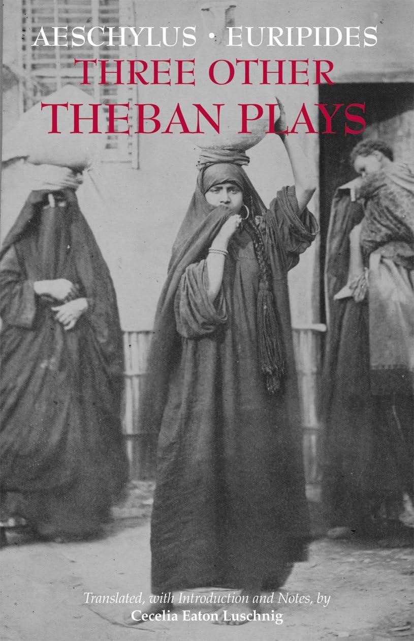 Three Other Theban Plays: Aeschylus' Seven Against Thebes; Euripides' Suppliants; Euripides' Phoenician Women Drama