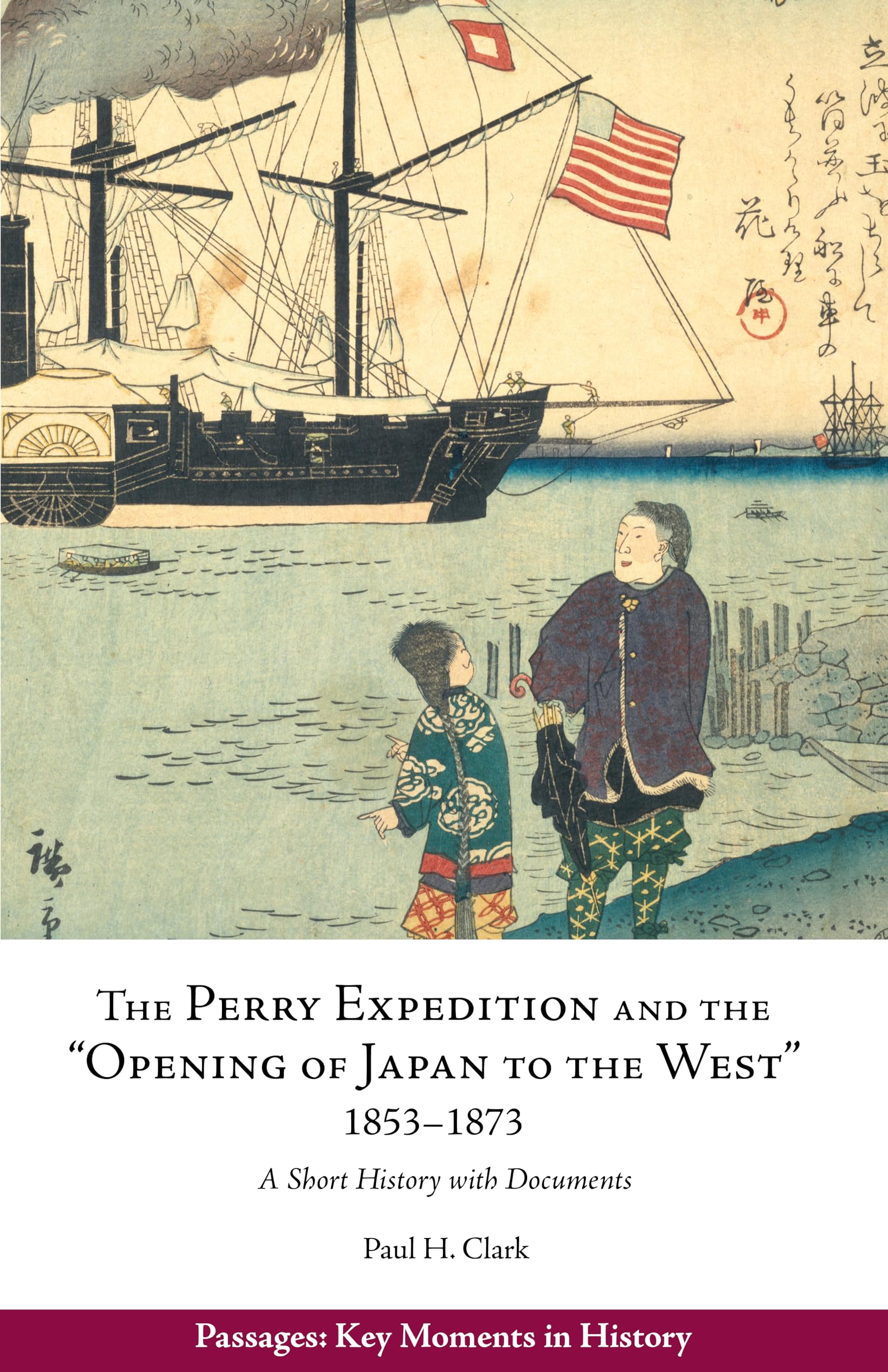The Perry Expedition and the "Opening of Japan to the West" 1853-1873: A Short History With Documents (Passages: Key Moments in History) Politics & History